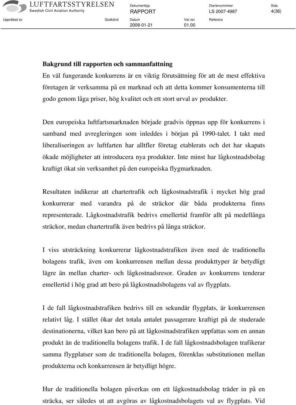 Den europeiska luftfartsmarknaden började gradvis öppnas upp för konkurrens i samband med avregleringen som inleddes i början på 1990-talet.