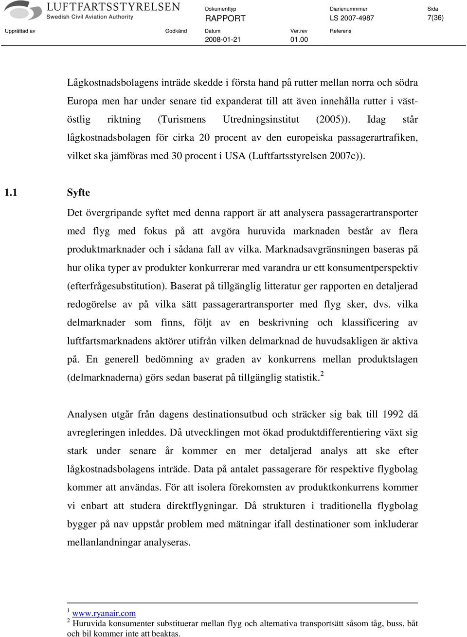 Idag står lågkostnadsbolagen för cirka 20 procent av den europeiska passagerartrafiken, vilket ska jämföras med 30 procent i USA (Luftfartsstyrelsen 2007c)). 1.