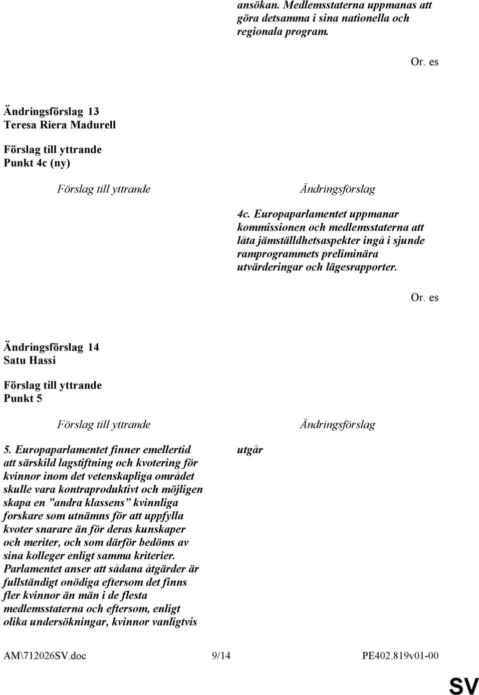 Europaparlamentet finner emellertid att särskild lagstiftning och kvotering för kvinnor inom det vetenskapliga området skulle vara kontraproduktivt och möjligen skapa en andra klassens kvinnliga