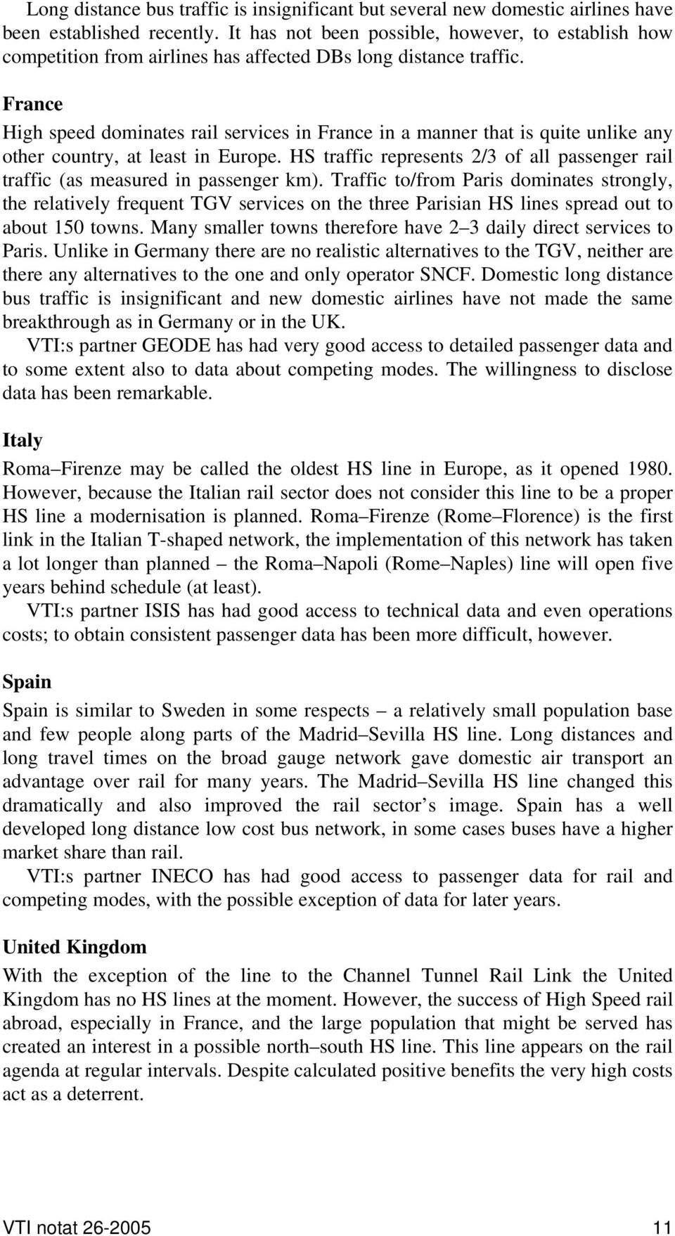 France High speed dominates rail services in France in a manner that is quite unlike any other country, at least in Europe.