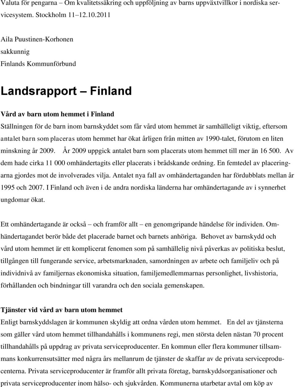 viktig, eftersom antalet barn som placeras utom hemmet har ökat årligen från mitten av 1990-talet, förutom en liten minskning år 2009.