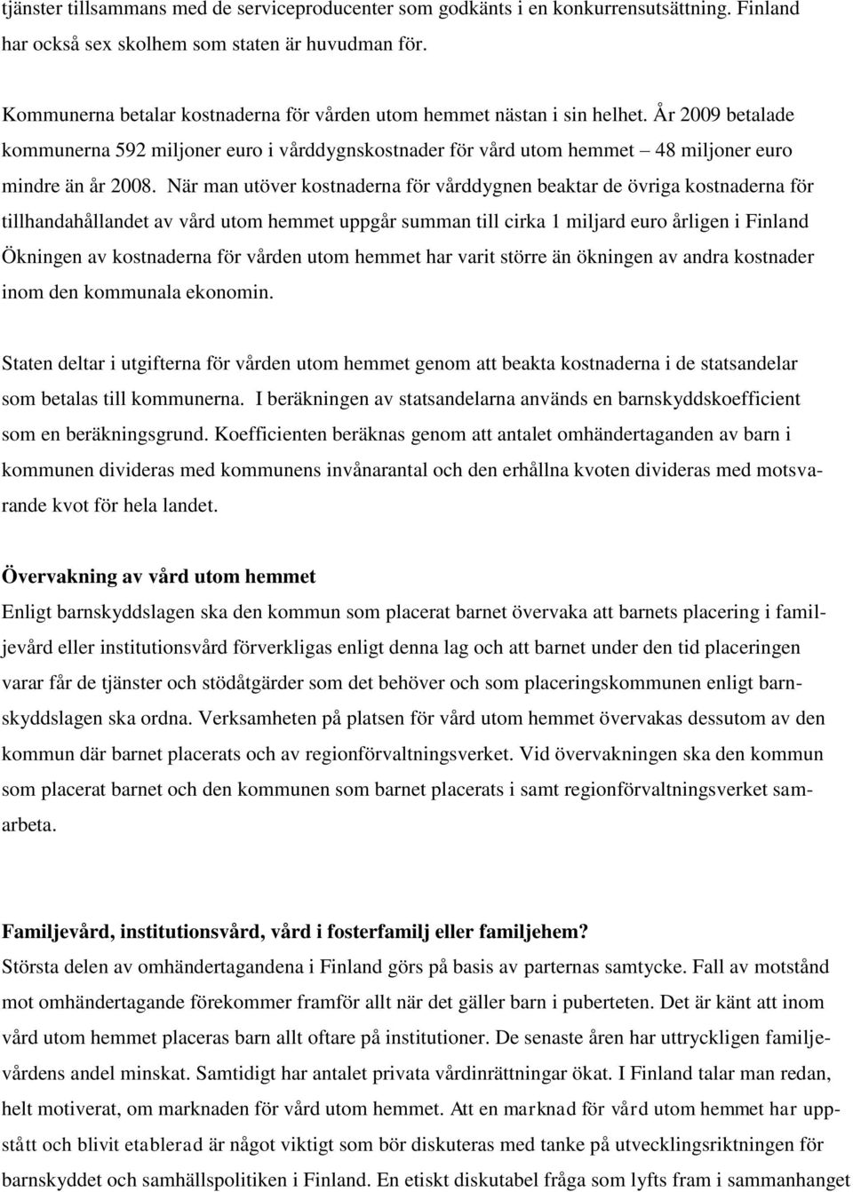 När man utöver kostnaderna för vårddygnen beaktar de övriga kostnaderna för tillhandahållandet av vård utom hemmet uppgår summan till cirka 1 miljard euro årligen i Finland Ökningen av kostnaderna