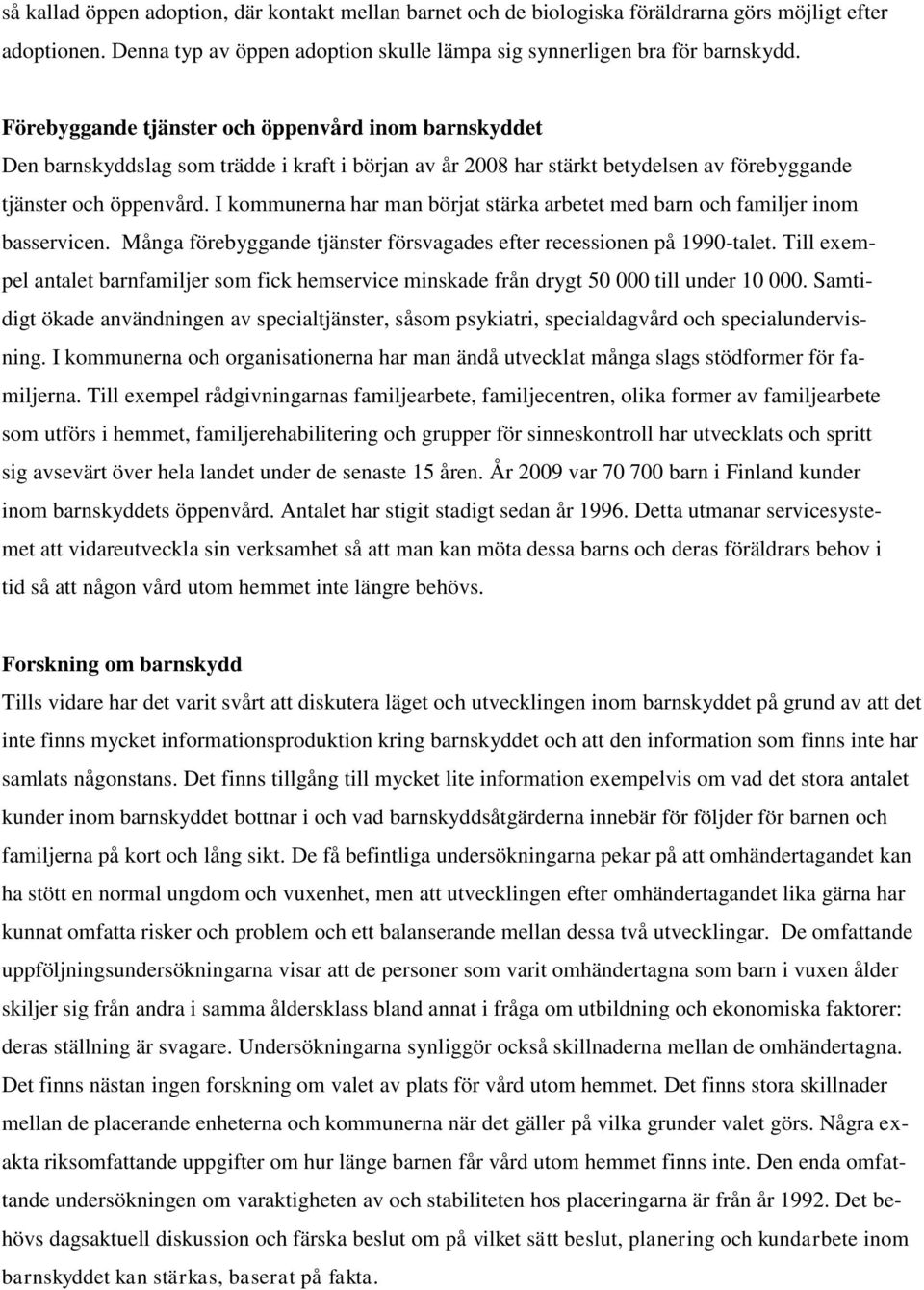 I kommunerna har man börjat stärka arbetet med barn och familjer inom basservicen. Många förebyggande tjänster försvagades efter recessionen på 1990-talet.