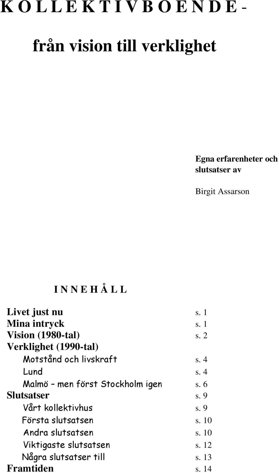 2 Verklighet (1990-tal) Motstånd och livskraft s. 4 Lund s. 4 Malmö men först Stockholm igen s. 6 Slutsatser s.