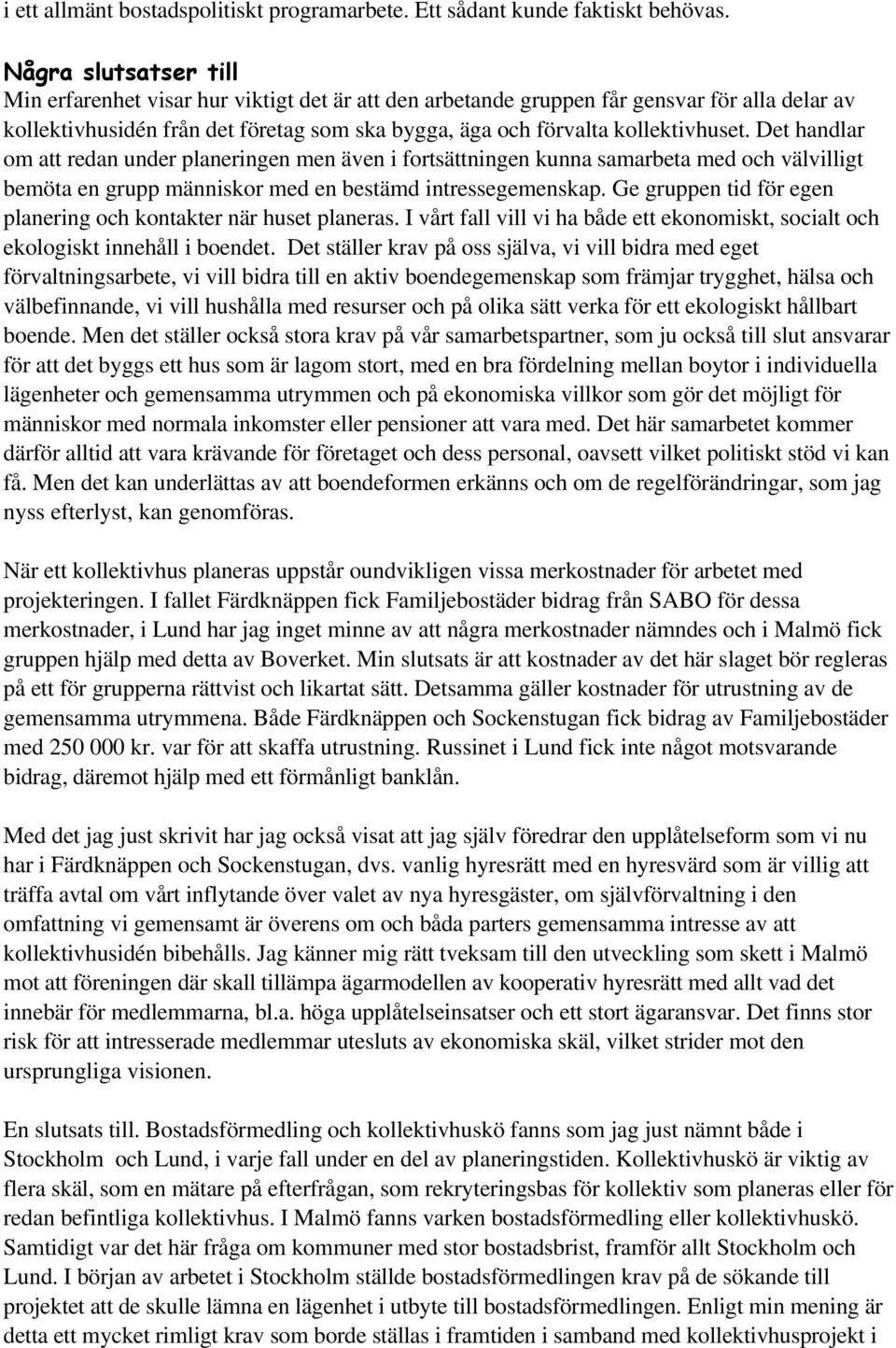 Det handlar om att redan under planeringen men även i fortsättningen kunna samarbeta med och välvilligt bemöta en grupp människor med en bestämd intressegemenskap.