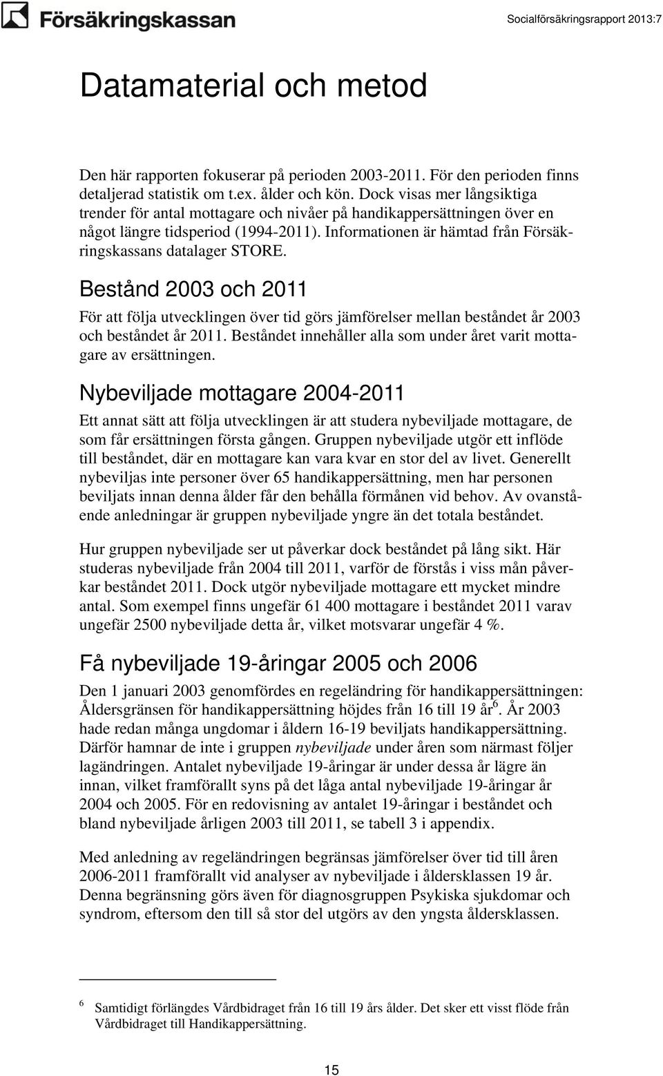 Bestånd 2003 och 2011 För att följa utvecklingen över tid görs jämförelser mellan beståndet år 2003 och beståndet år 2011. Beståndet innehåller alla som under året varit mottagare av ersättningen.