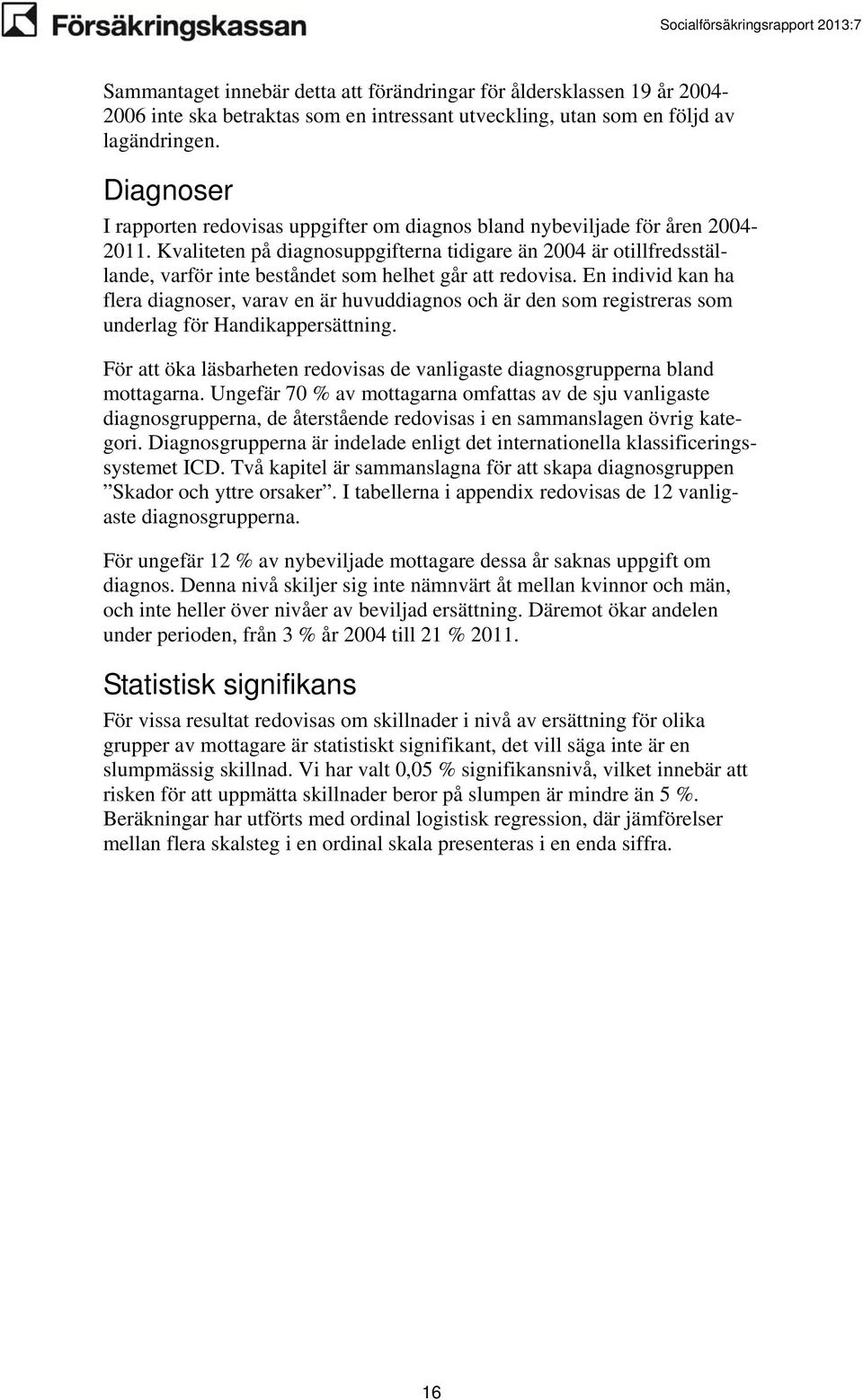 Kvaliteten på diagnosuppgifterna tidigare än 2004 är otillfredsställande, varför inte beståndet som helhet går att redovisa.