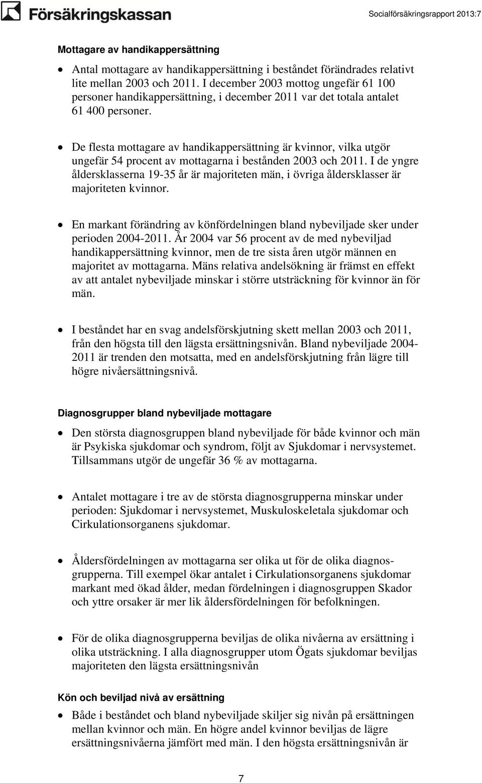 De flesta mottagare av handikappersättning är kvinnor, vilka utgör ungefär 54 procent av mottagarna i bestånden 2003 och 2011.