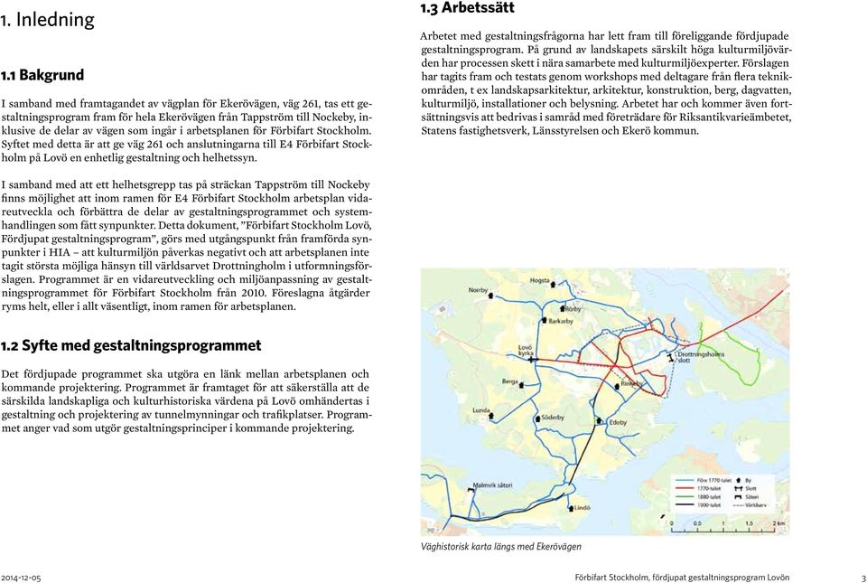 arbetsplanen för Förbifart Stockholm. Syftet med detta är att ge väg 261 och anslutningarna till E4 Förbifart Stockholm på Lovö en enhetlig gestaltning och helhetssyn. 1.