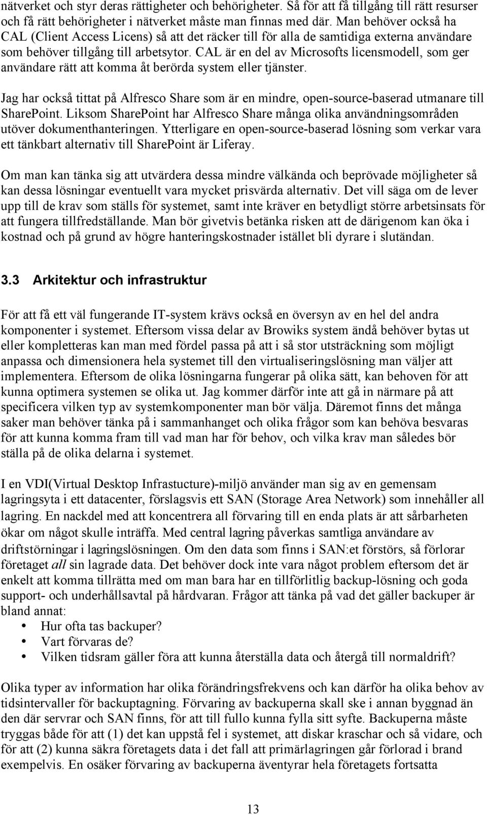 CAL är en del av Microsofts licensmodell, som ger användare rätt att komma åt berörda system eller tjänster.