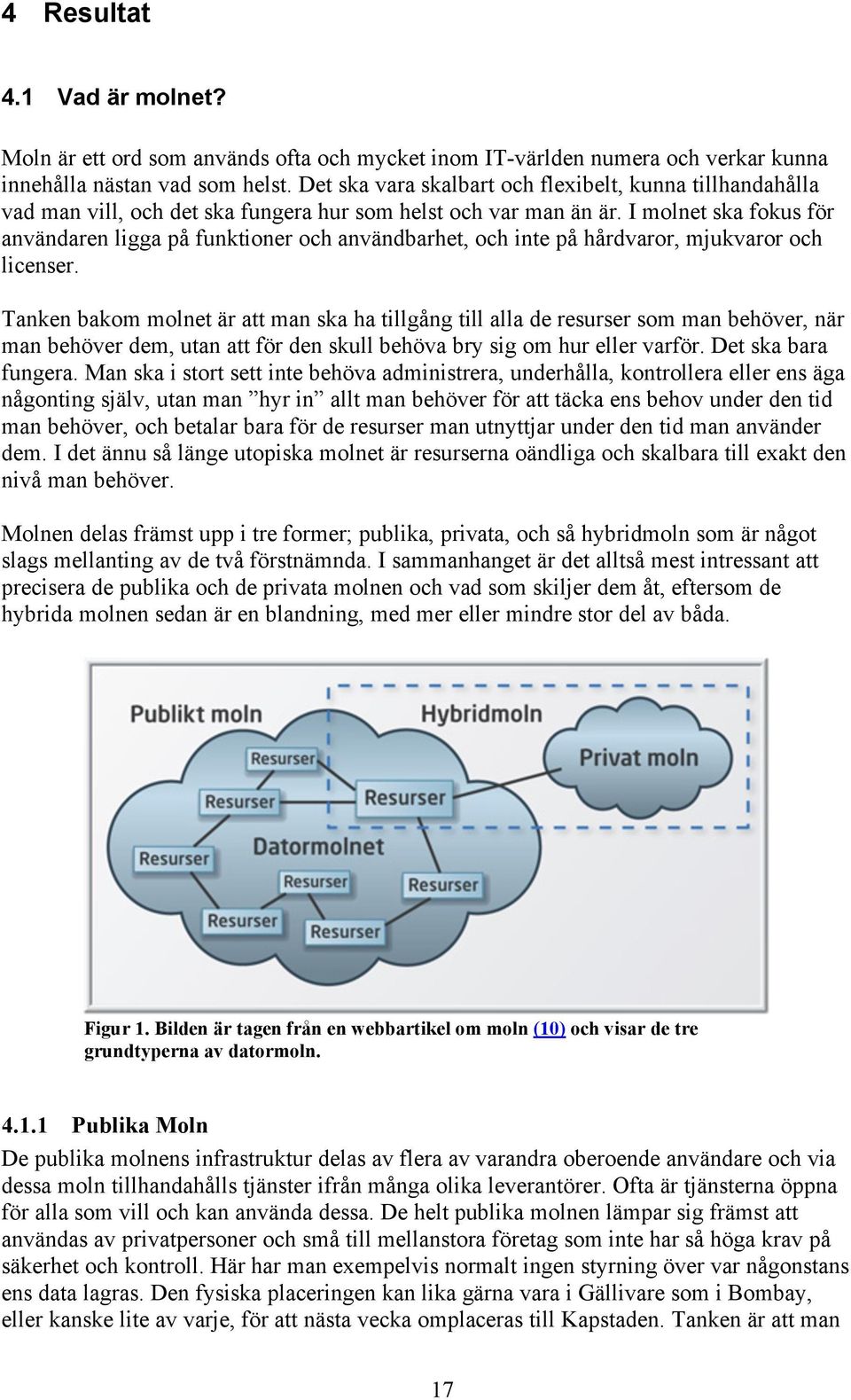 I molnet ska fokus för användaren ligga på funktioner och användbarhet, och inte på hårdvaror, mjukvaror och licenser.