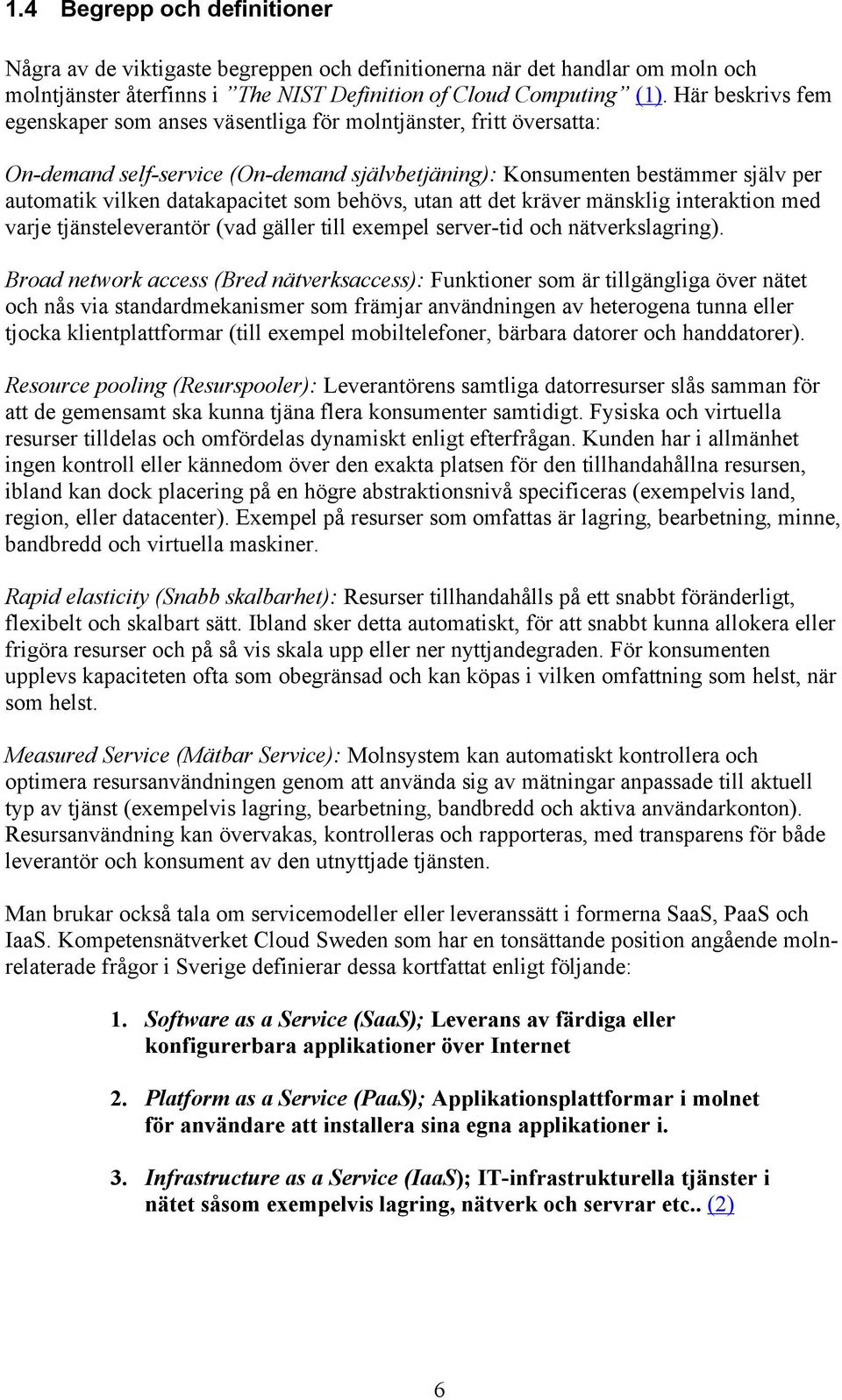 som behövs, utan att det kräver mänsklig interaktion med varje tjänsteleverantör (vad gäller till exempel server-tid och nätverkslagring).