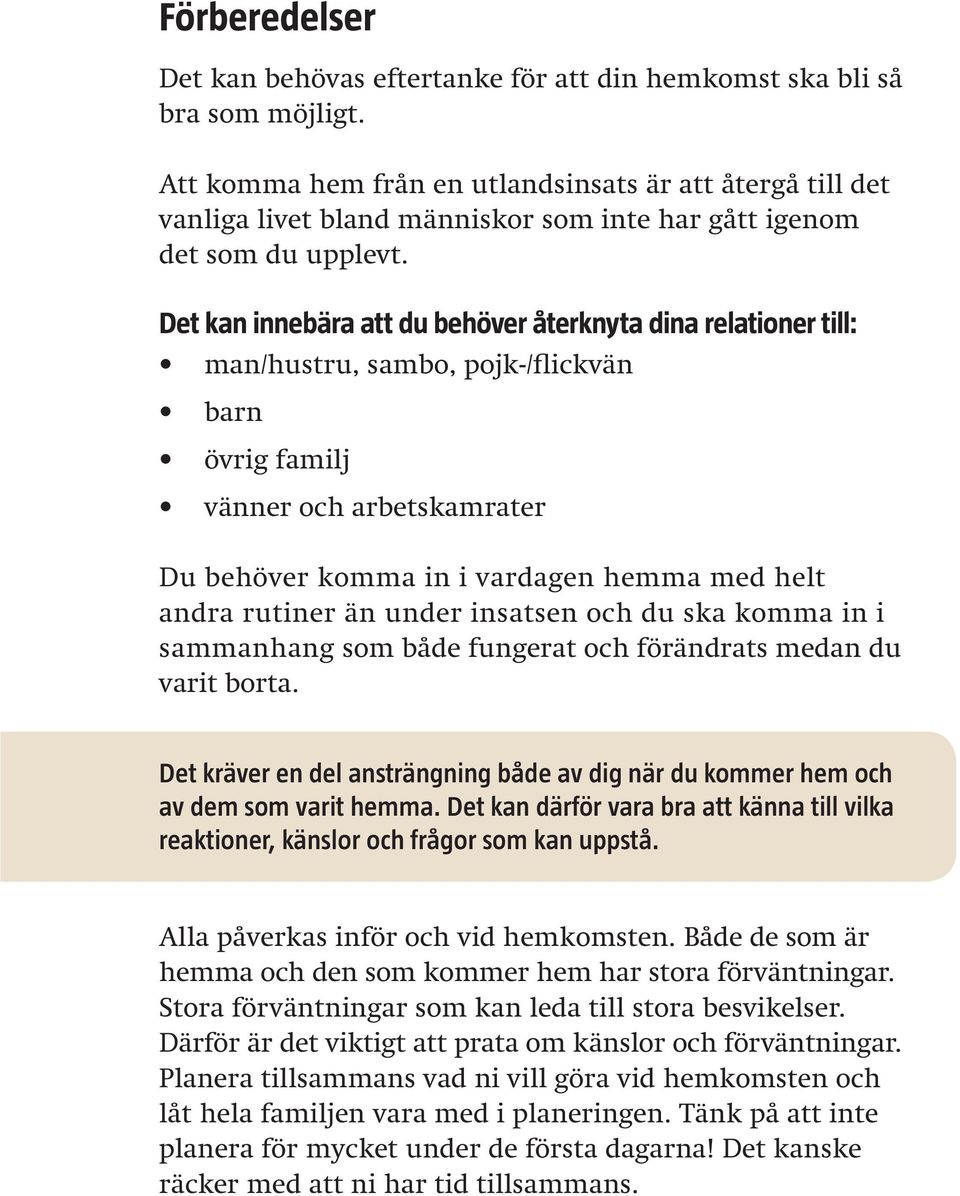 Det kan innebära att du behöver återknyta dina relationer till: barn övrig familj Du behöver komma in i vardagen hemma med helt varit borta.