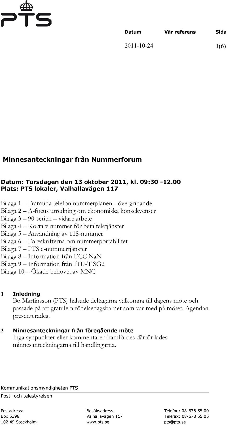 nummer för betalteletjänster Bilaga 5 Användning av 118-nummer Bilaga 6 Föreskrifterna om nummerportabilitet Bilaga 7 PTS e-nummertjänster Bilaga 8 Information från ECC NaN Bilaga 9 Information från