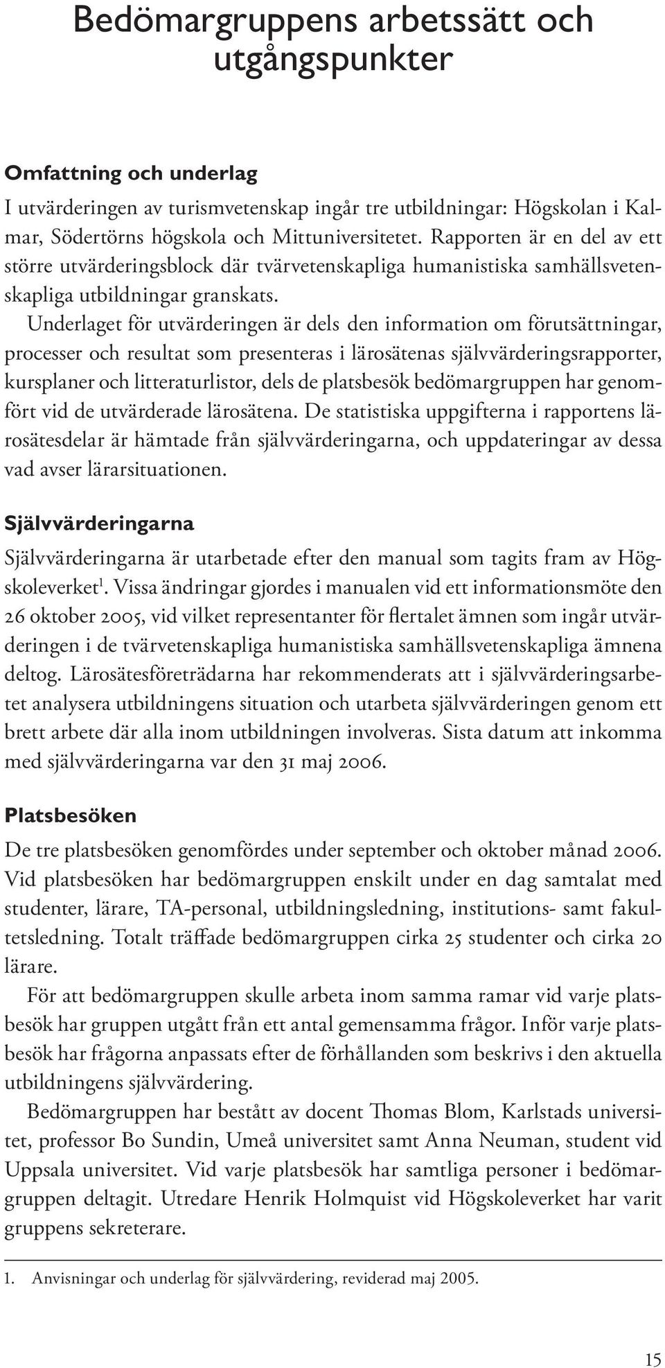 Underlaget för utvärderingen är dels den information om förutsättningar, processer och resultat som presenteras i lärosätenas självvärderingsrapporter, kursplaner och litteraturlistor, dels de