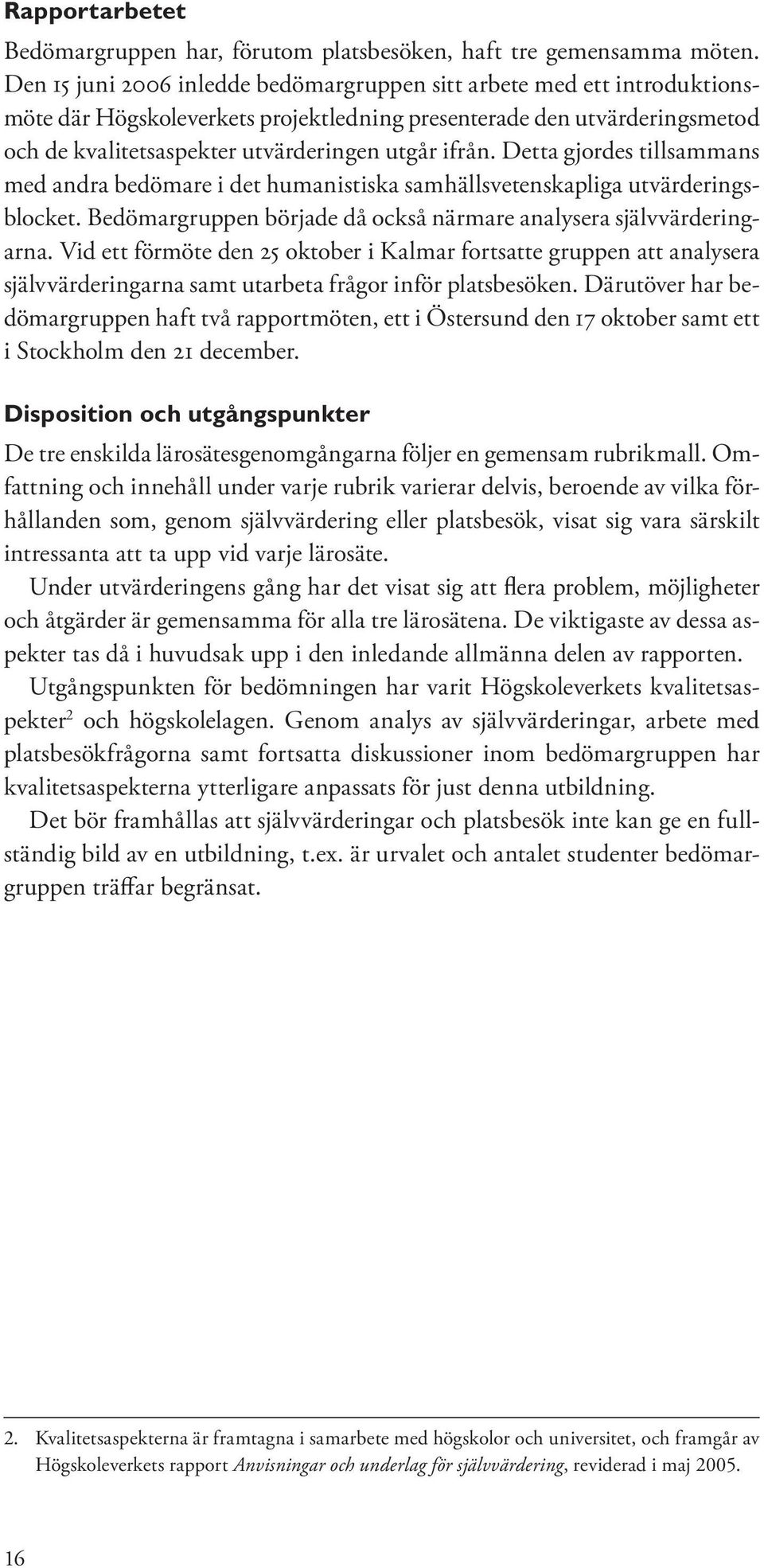 Detta gjordes tillsammans med andra bedömare i det humanistiska samhällsvetenskapliga utvärderingsblocket. Bedömargruppen började då också närmare analysera självvärderingarna.