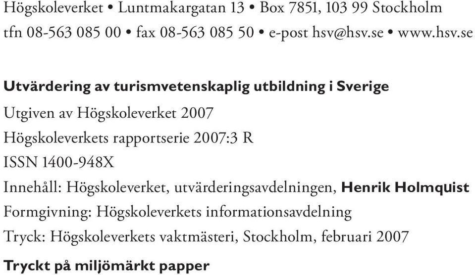 rapportserie 2007:3 R ISSN 1400-948X Innehåll: Högskoleverket, utvärderingsavdelningen, Henrik Holmquist Formgivning: