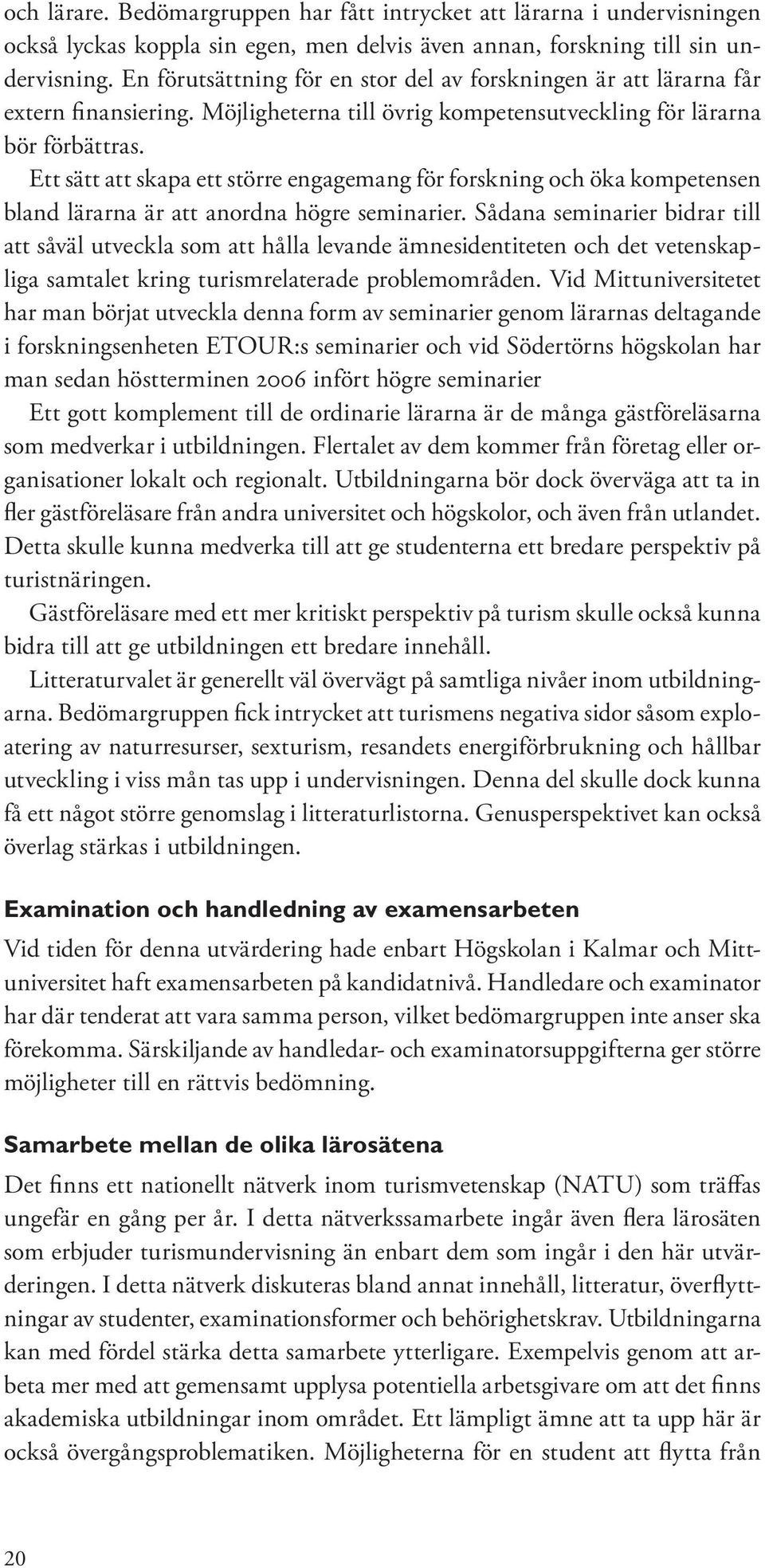 Ett sätt att skapa ett större engagemang för forskning och öka kompetensen bland lärarna är att anordna högre seminarier.