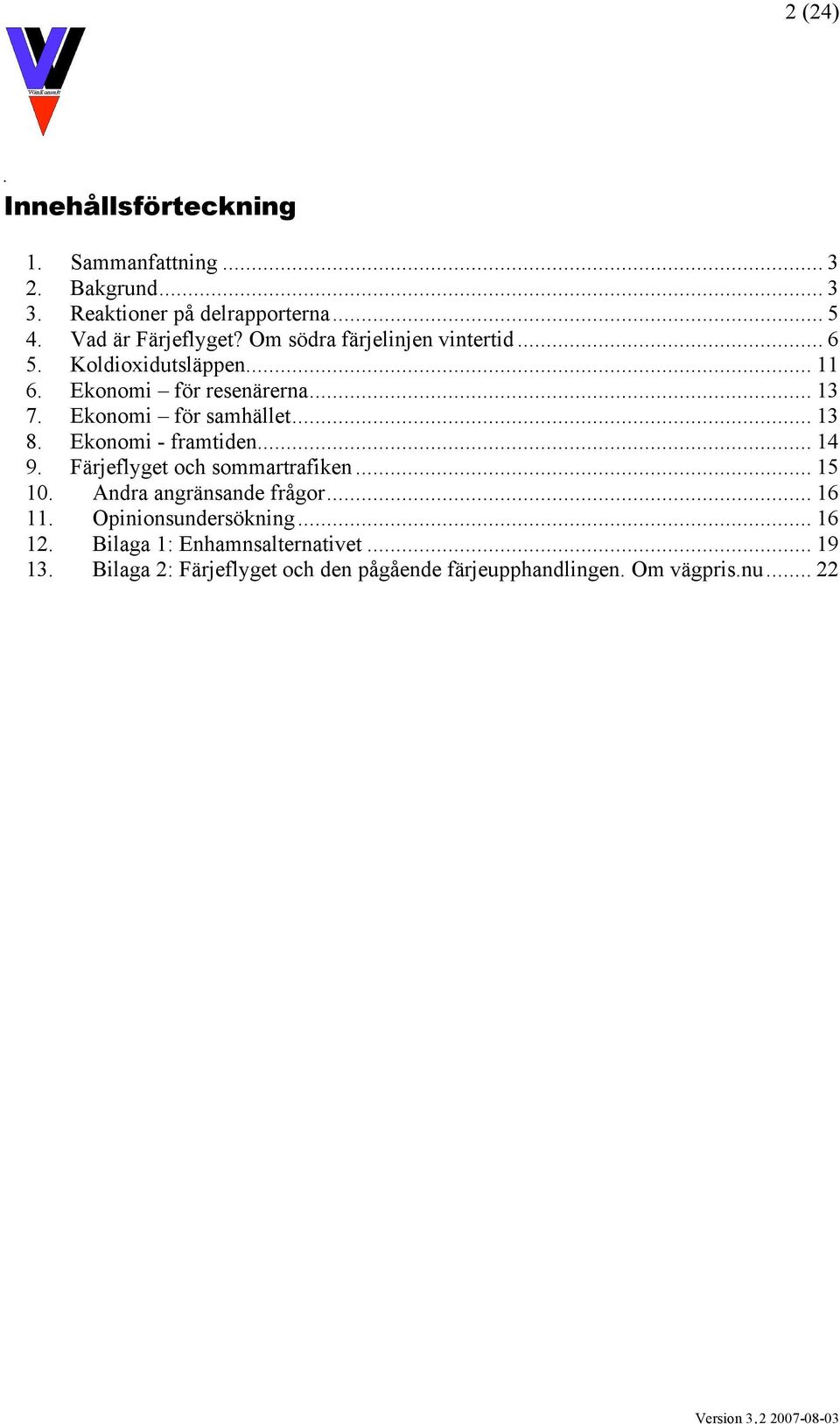 .. 13 8. Ekonomi - framtiden... 14 9. Färjeflyget och sommartrafiken... 15 10. Andra angränsande frågor... 16 11.