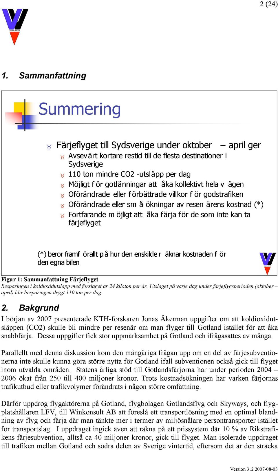 de som inte kan ta färjeflyget (*) beror framf örallt p å hur den enskilde r äknar kostnaden f ör den egna bilen Figur 1: Sammanfattning Färjeflyget Besparingen i koldioxidutsläpp med förslaget är 24