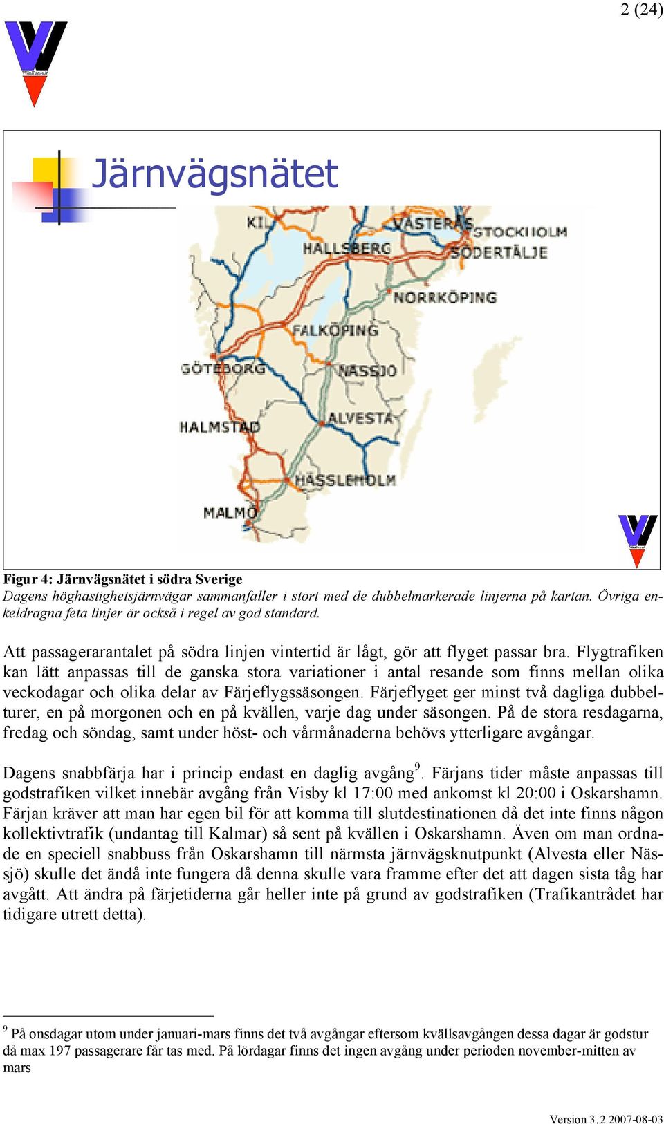 Flygtrafiken kan lätt anpassas till de ganska stora variationer i antal resande som finns mellan olika veckodagar och olika delar av Färjeflygssäsongen.