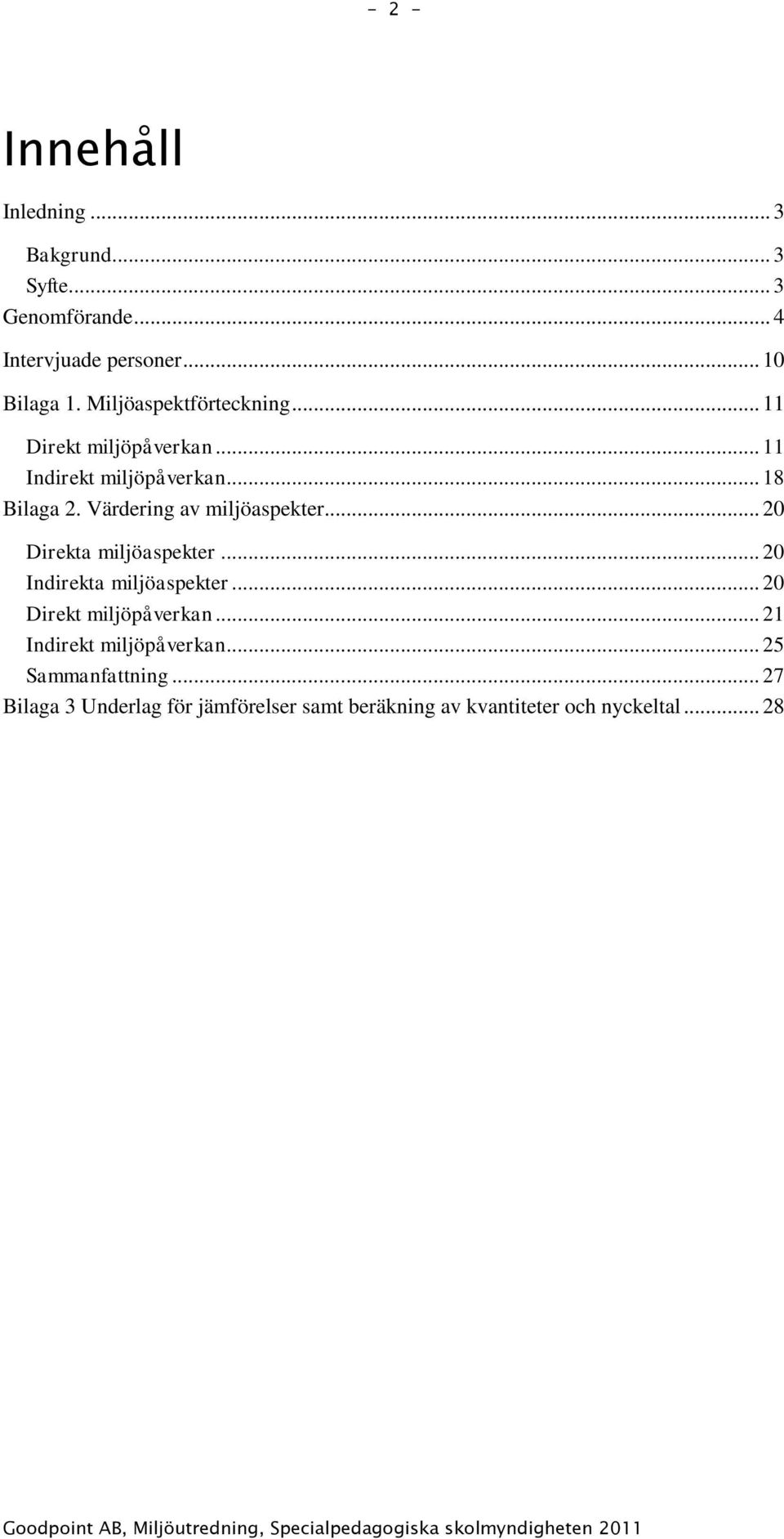 .. 20 Direkta miljöaspekter... 20 Indirekta miljöaspekter... 20 Direkt miljöpåverkan... 21 Indirekt miljöpåverkan.