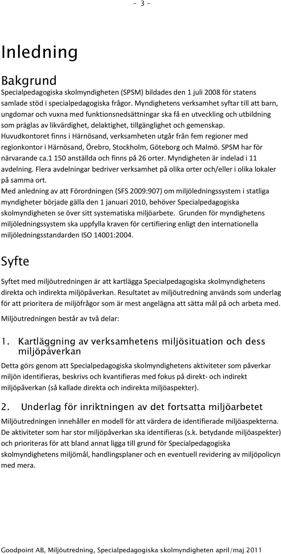 Huvudkontoret finns i Härnösand, verksamheten utgår från fem regioner med regionkontor i Härnösand, Örebro, Stockholm, Göteborg och Malmö. SPSM har för närvarande ca.