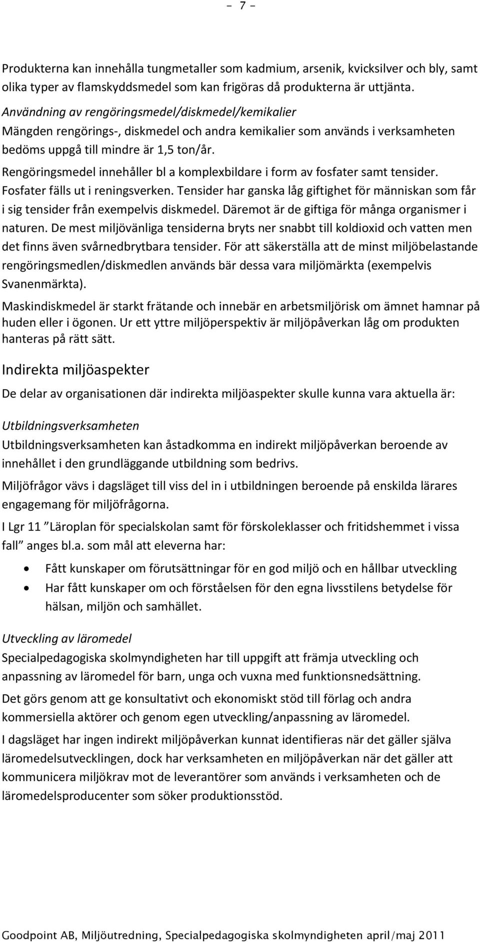 Rengöringsmedel innehåller bl a komplexbildare i form av fosfater samt tensider. Fosfater fälls ut i reningsverken.