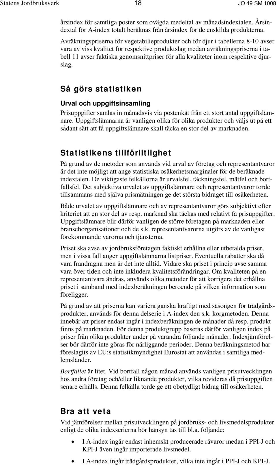 för alla kvaliteter inom respektive djurslag. Så görs statistiken Urval och uppgiftsinsamling Prisuppgifter samlas in månadsvis via postenkät från ett stort antal uppgiftslämnare.