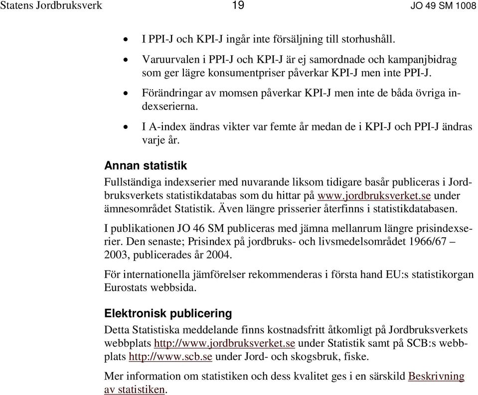 Förändringar av momsen påverkar KPI-J men inte de båda övriga indexserierna. I A-index ändras vikter var femte år medan de i KPI-J och PPI-J ändras varje år.