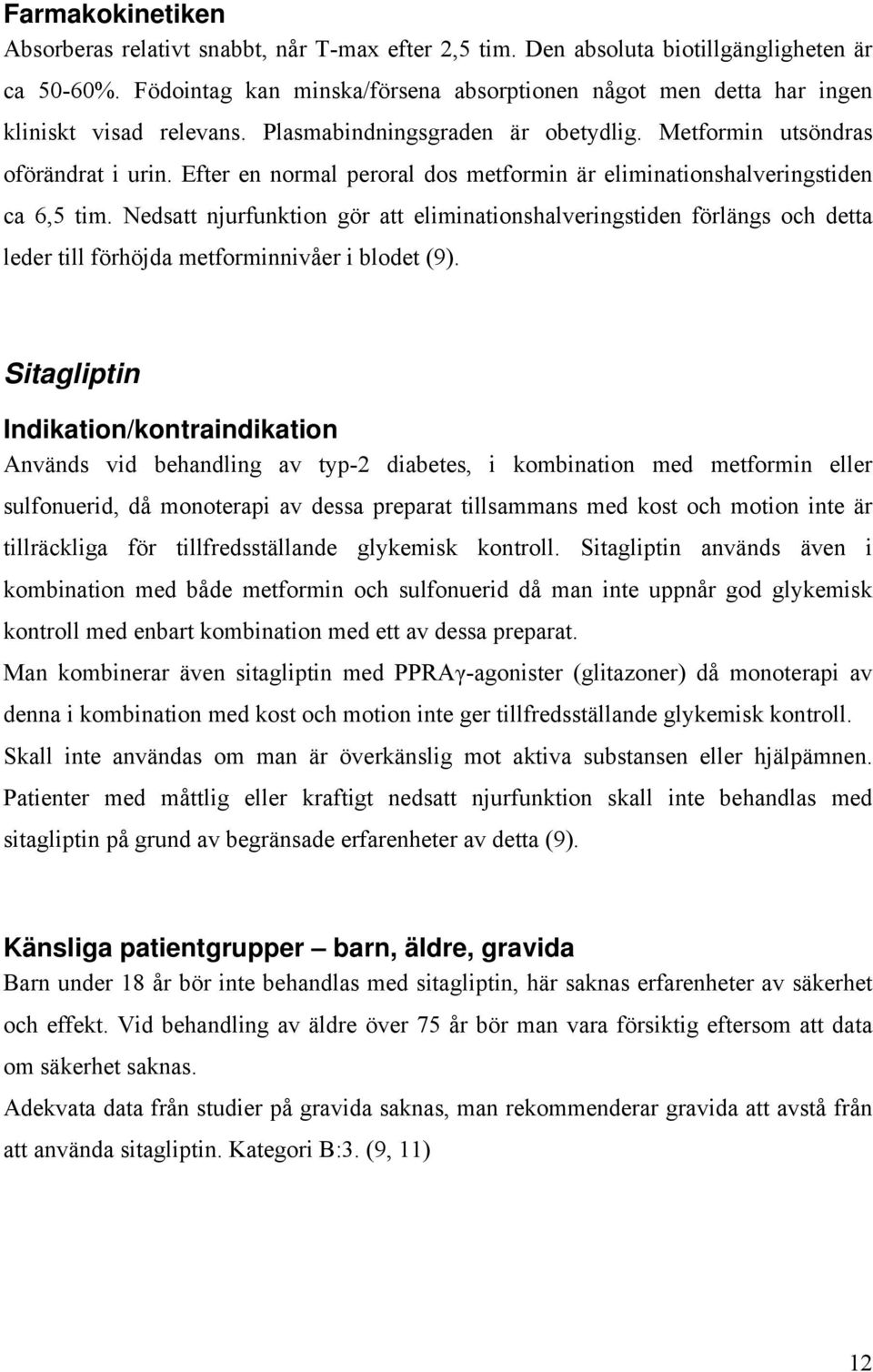 Efter en normal peroral dos metformin är eliminationshalveringstiden ca 6,5 tim.