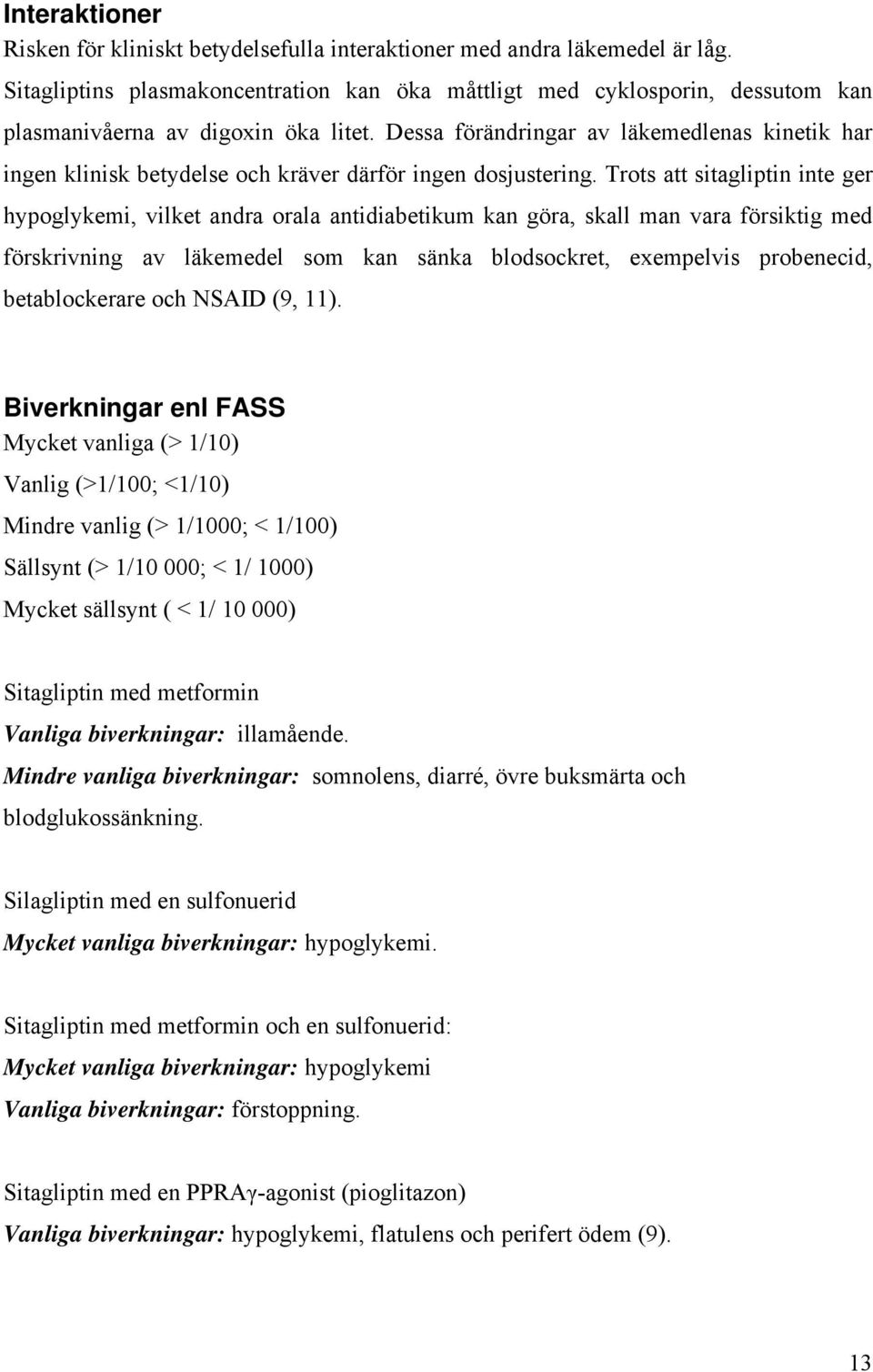 Dessa förändringar av läkemedlenas kinetik har ingen klinisk betydelse och kräver därför ingen dosjustering.