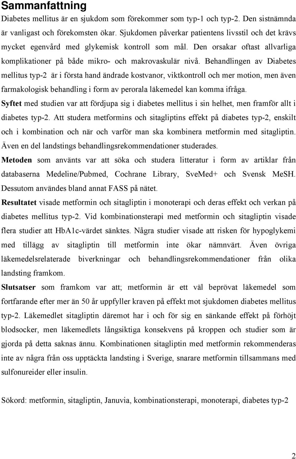 Behandlingen av Diabetes mellitus typ-2 är i första hand ändrade kostvanor, viktkontroll och mer motion, men även farmakologisk behandling i form av perorala läkemedel kan komma ifråga.