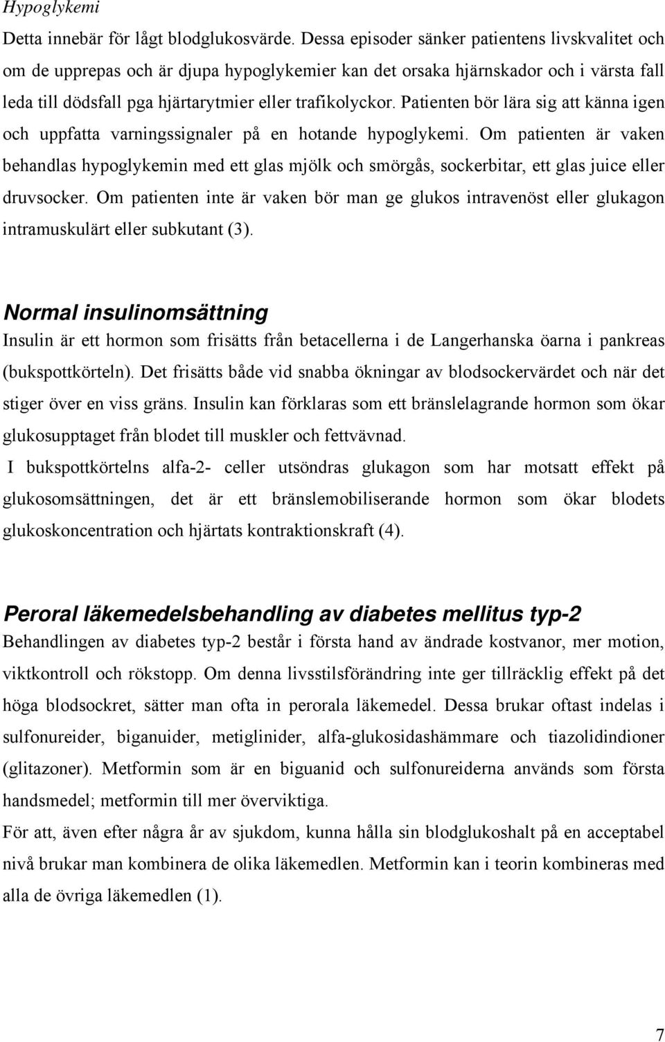 Patienten bör lära sig att känna igen och uppfatta varningssignaler på en hotande hypoglykemi.