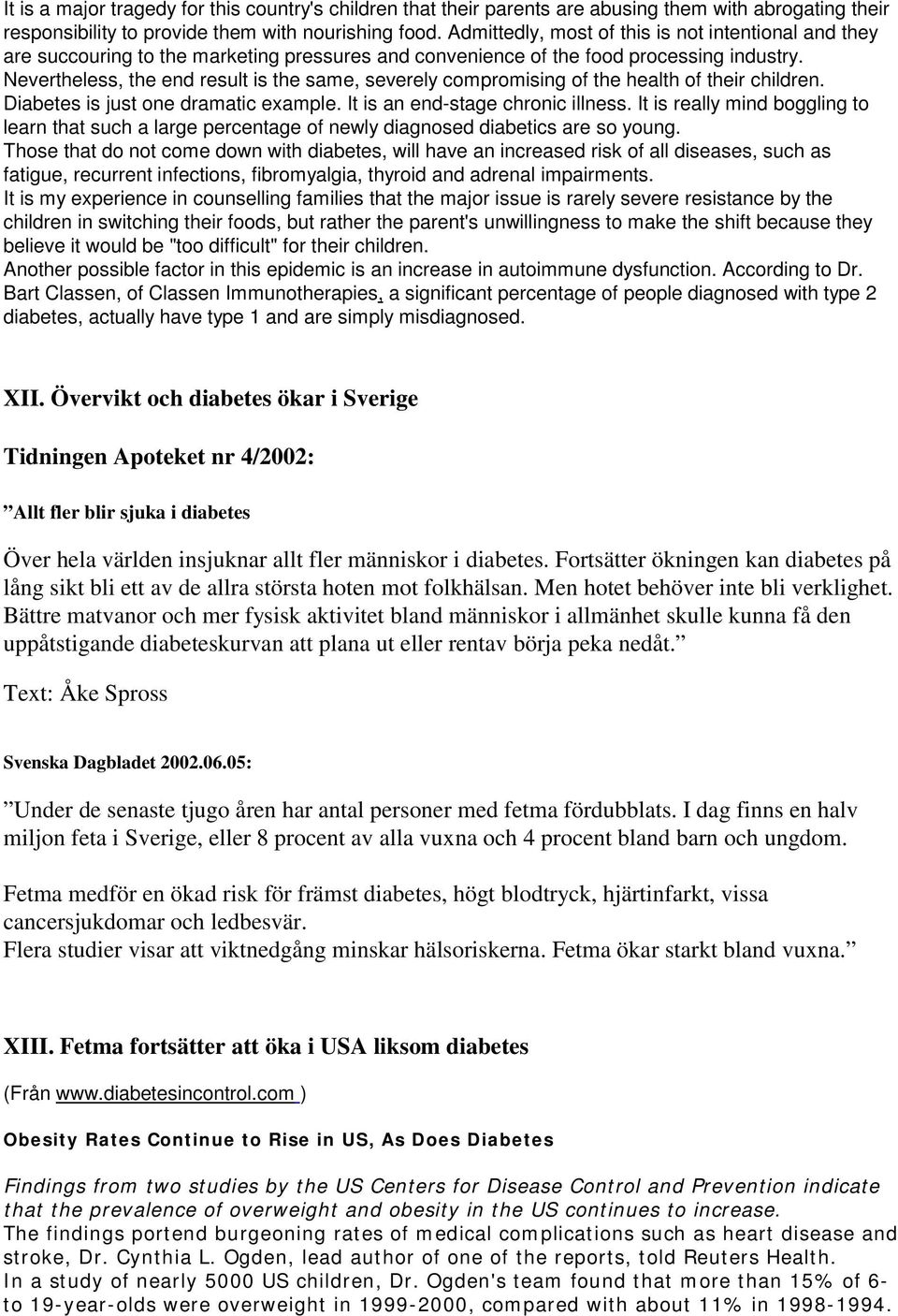 Nevertheless, the end result is the same, severely compromising of the health of their children. Diabetes is just one dramatic example. It is an end-stage chronic illness.