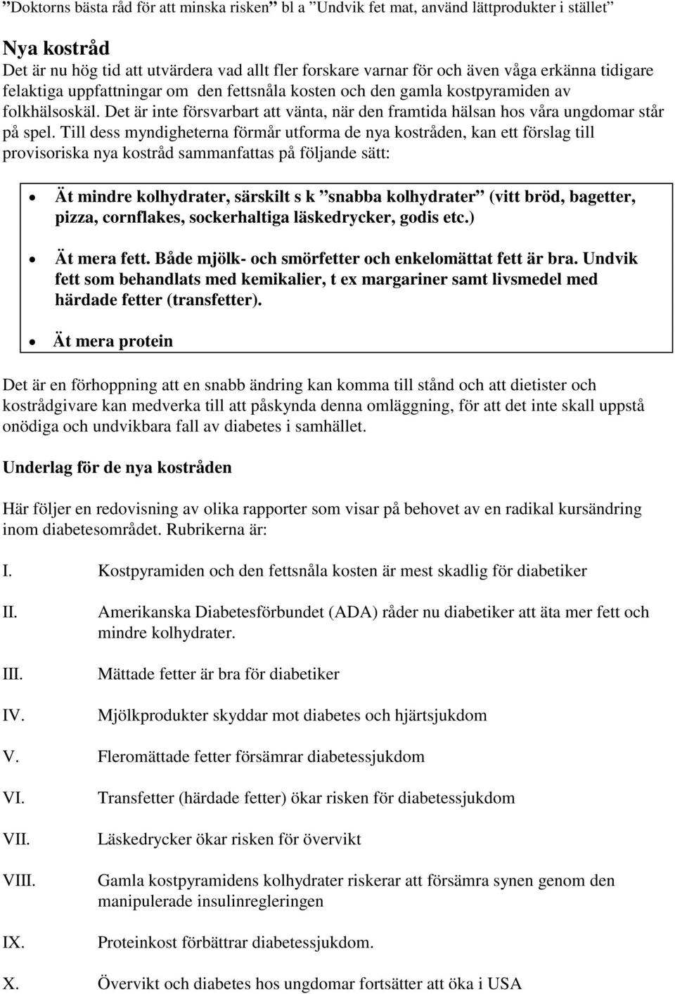 Till dess myndigheterna förmår utforma de nya kostråden, kan ett förslag till provisoriska nya kostråd sammanfattas på följande sätt: Ät mindre kolhydrater, särskilt s k snabba kolhydrater (vitt