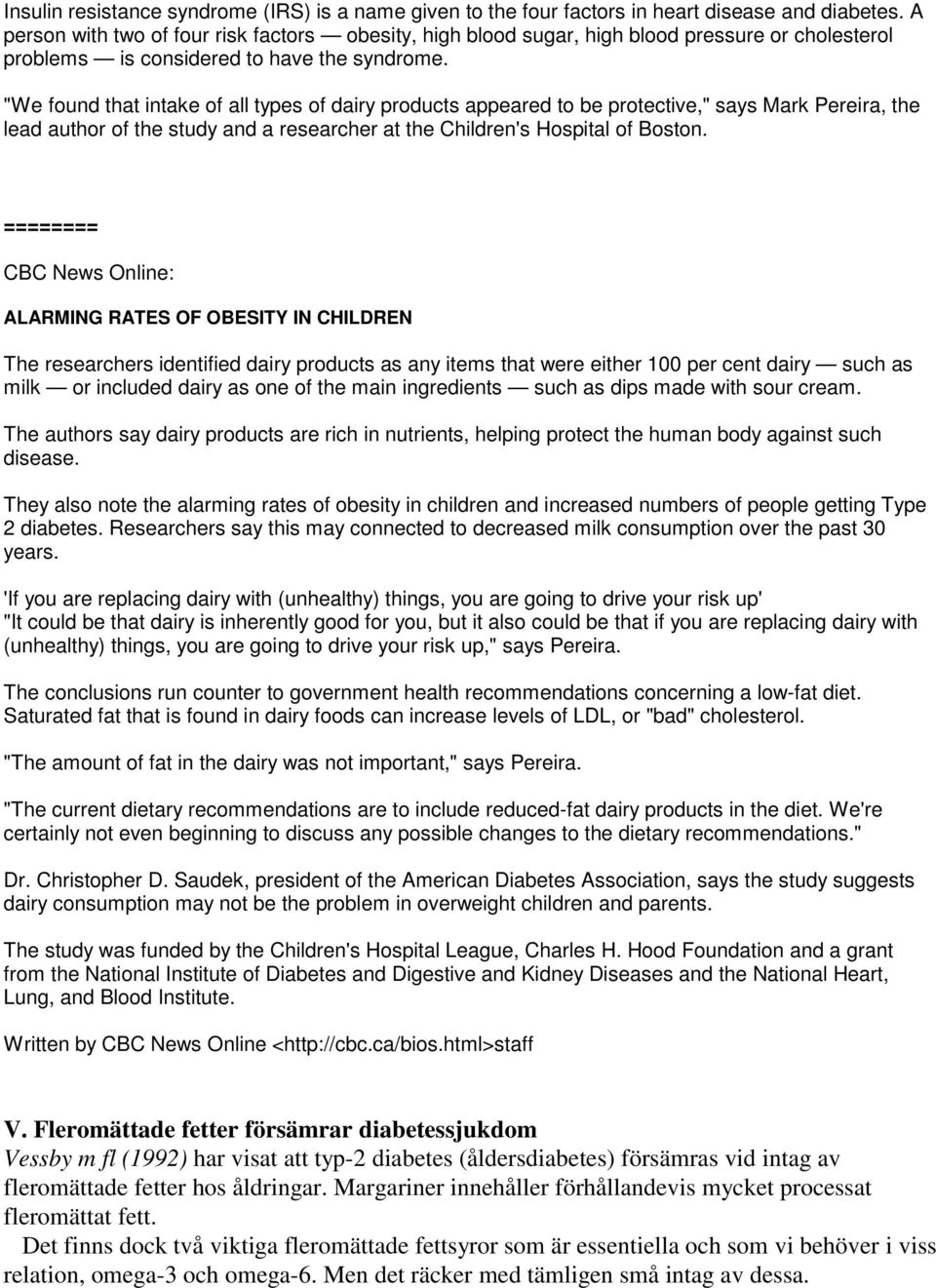 "We found that intake of all types of dairy products appeared to be protective," says Mark Pereira, the lead author of the study and a researcher at the Children's Hospital of Boston.