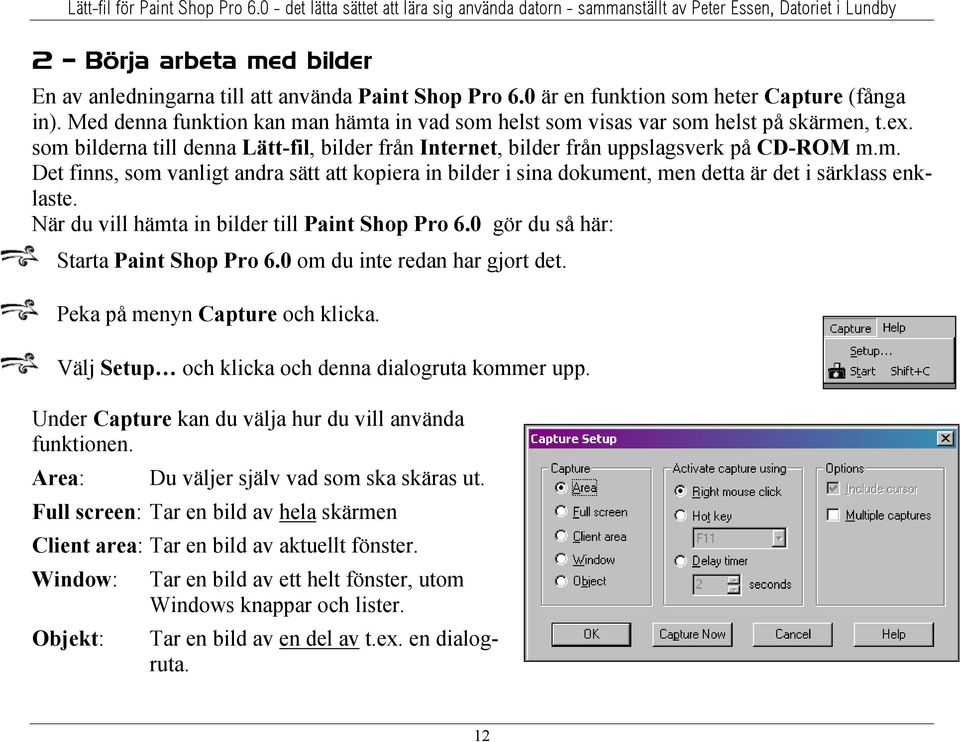 När du vill hämta in bilder till Paint Shop Pro 6.0 gör du så här: Starta Paint Shop Pro 6.0 om du inte redan har gjort det. Peka på menyn Capture och klicka.