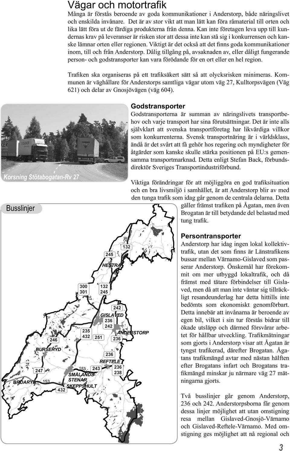 Kan inte företagen leva upp till kundernas krav på leveranser är risken stor att dessa inte kan stå sig i konkurrensen och kanske lämnar orten eller regionen.