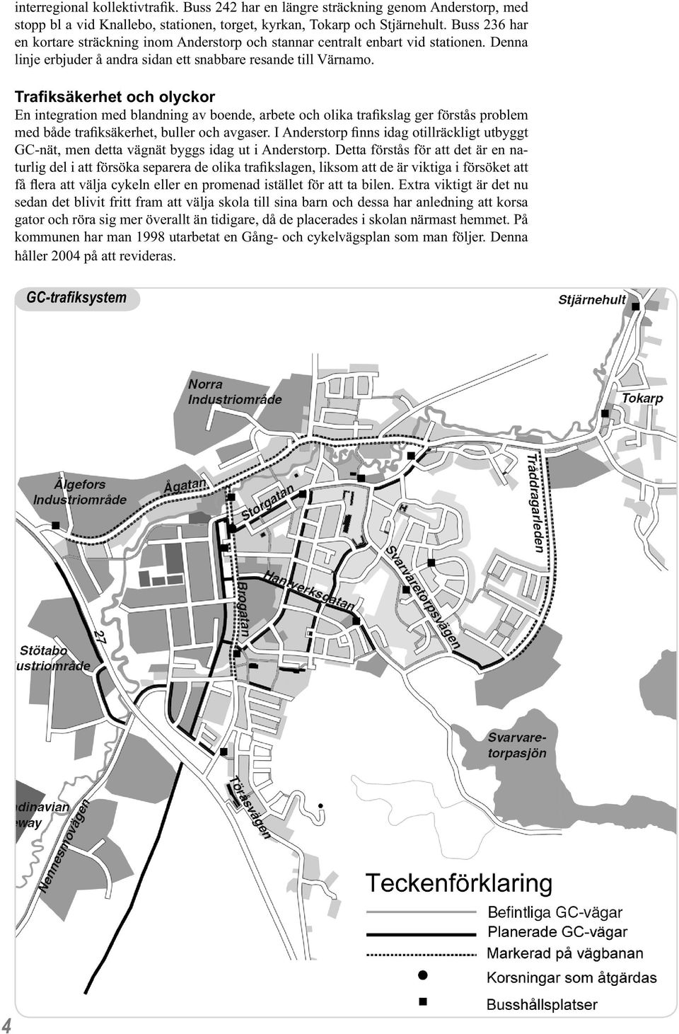 Trafiksäkerhet och olyckor En integration med blandning av boende, arbete och olika trafikslag ger förstås problem med både trafiksäkerhet, buller och avgaser.