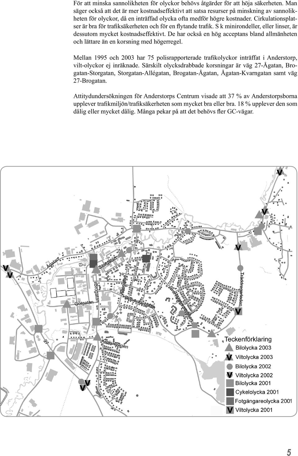 Cirkulationsplatser är bra för trafiksäkerheten och för en flytande trafik. S k minirondeller, eller linser, är dessutom mycket kostnadseffektivt.