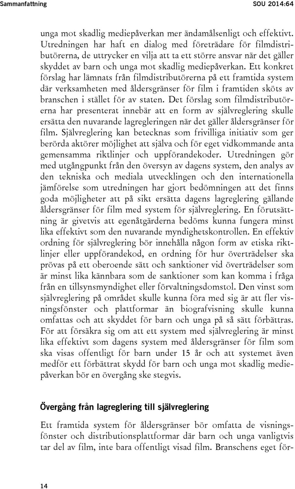 Ett konkret förslag har lämnats från filmdistributörerna på ett framtida system där verksamheten med åldersgränser för film i framtiden sköts av branschen i stället för av staten.