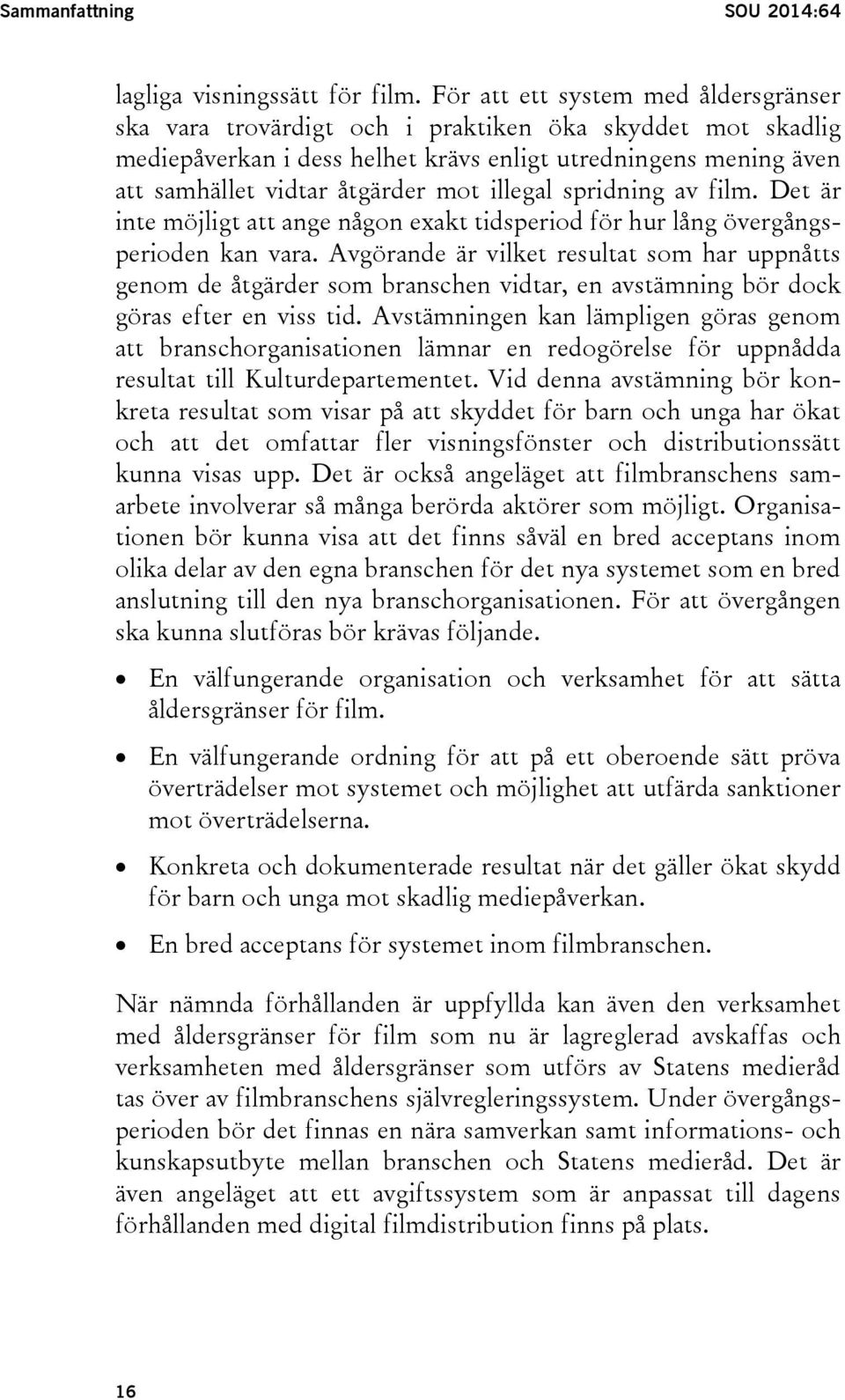 illegal spridning av film. Det är inte möjligt att ange någon exakt tidsperiod för hur lång övergångsperioden kan vara.