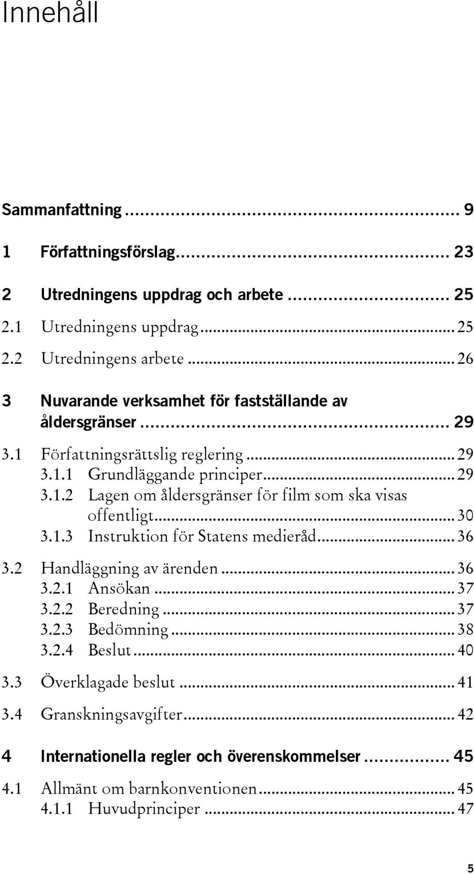 .. 30 3.1.3 Instruktion för Statens medieråd... 36 3.2 Handläggning av ärenden... 36 3.2.1 Ansökan... 37 3.2.2 Beredning... 37 3.2.3 Bedömning... 38 3.2.4 Beslut... 40 3.