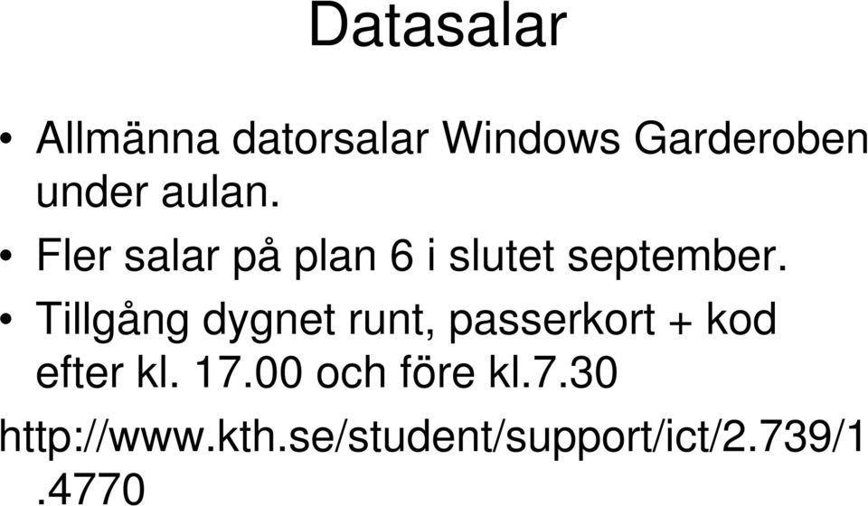 Tillgång dygnet runt, passerkort + kod efter kl. 17.