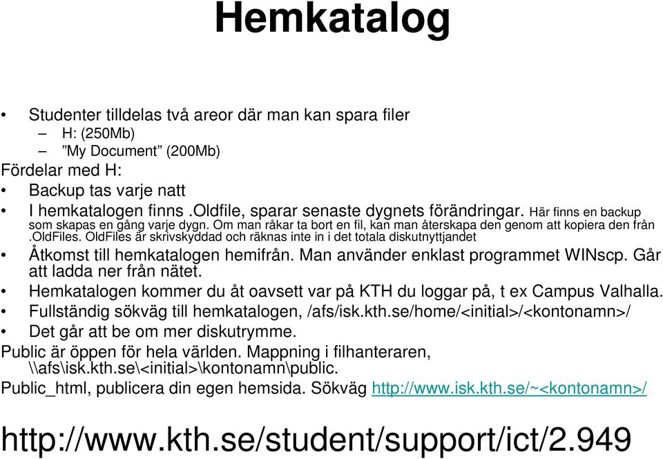 OldFiles är skrivskyddad och räknas inte in i det totala diskutnyttjandet Åtkomst till hemkatalogen hemifrån. Man använder enklast programmet WINscp. Går att ladda ner från nätet.