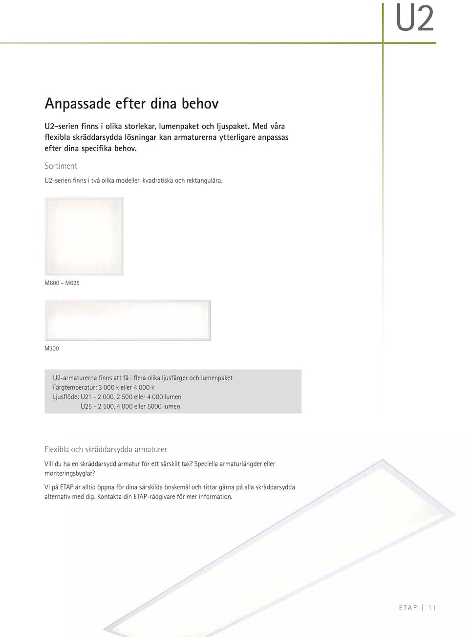 M600 M625 M300 U2-armaturerna finns att få i flera olika ljusfärger och lumenpaket Färgtemperatur: 3 000 k eller 4 000 k Ljusflöde: U21-2 000, 2 500 eller 4 000 lumen U25-2 500, 4 000 eller 5000