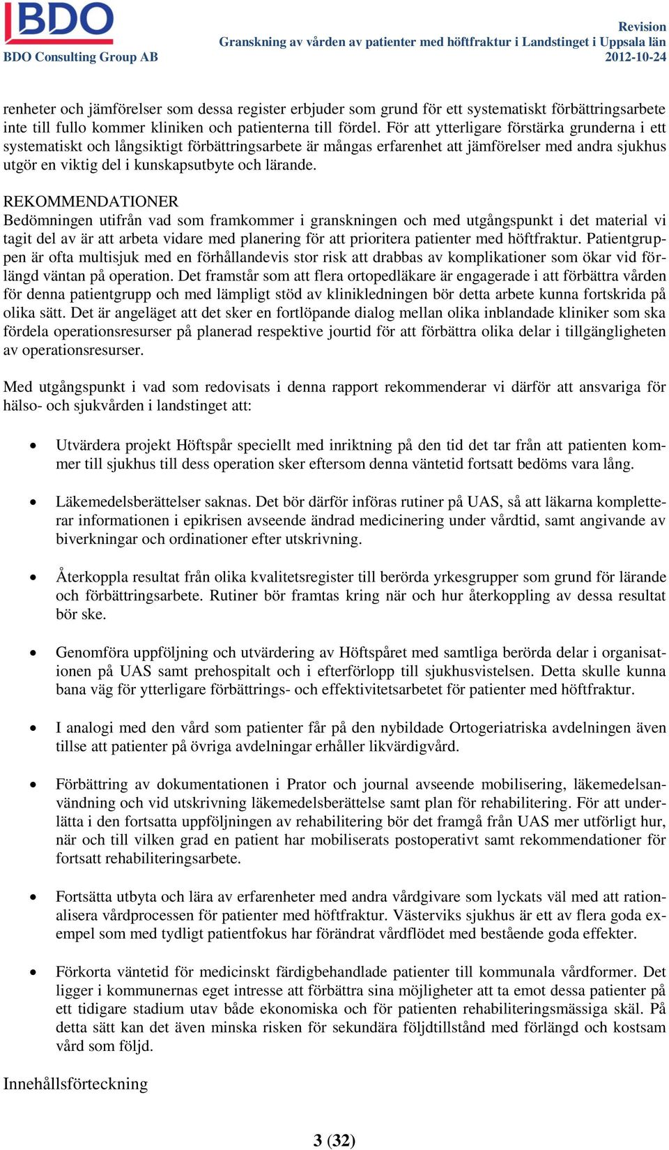 REKOMMENDATIONER Bedömningen utifrån vad som framkommer i granskningen och med utgångspunkt i det material vi tagit del av är att arbeta vidare med planering för att prioritera patienter med