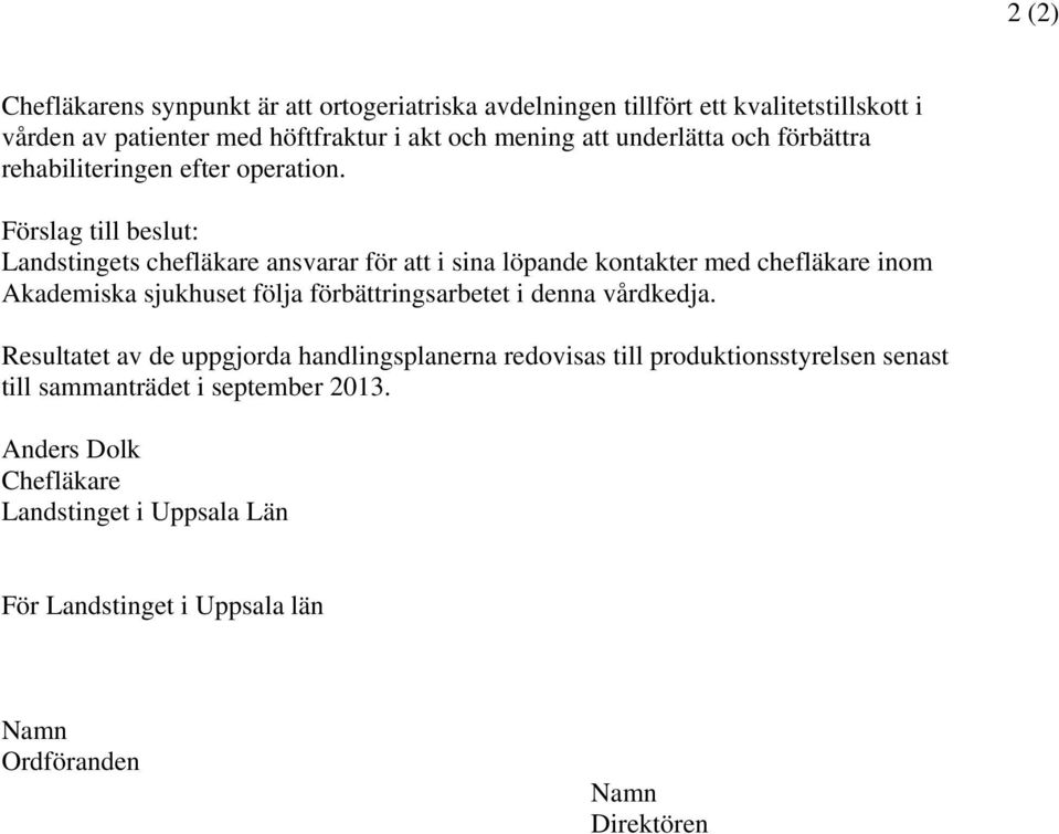 Förslag till beslut: Landstingets chefläkare ansvarar för att i sina löpande kontakter med chefläkare inom Akademiska sjukhuset följa förbättringsarbetet i