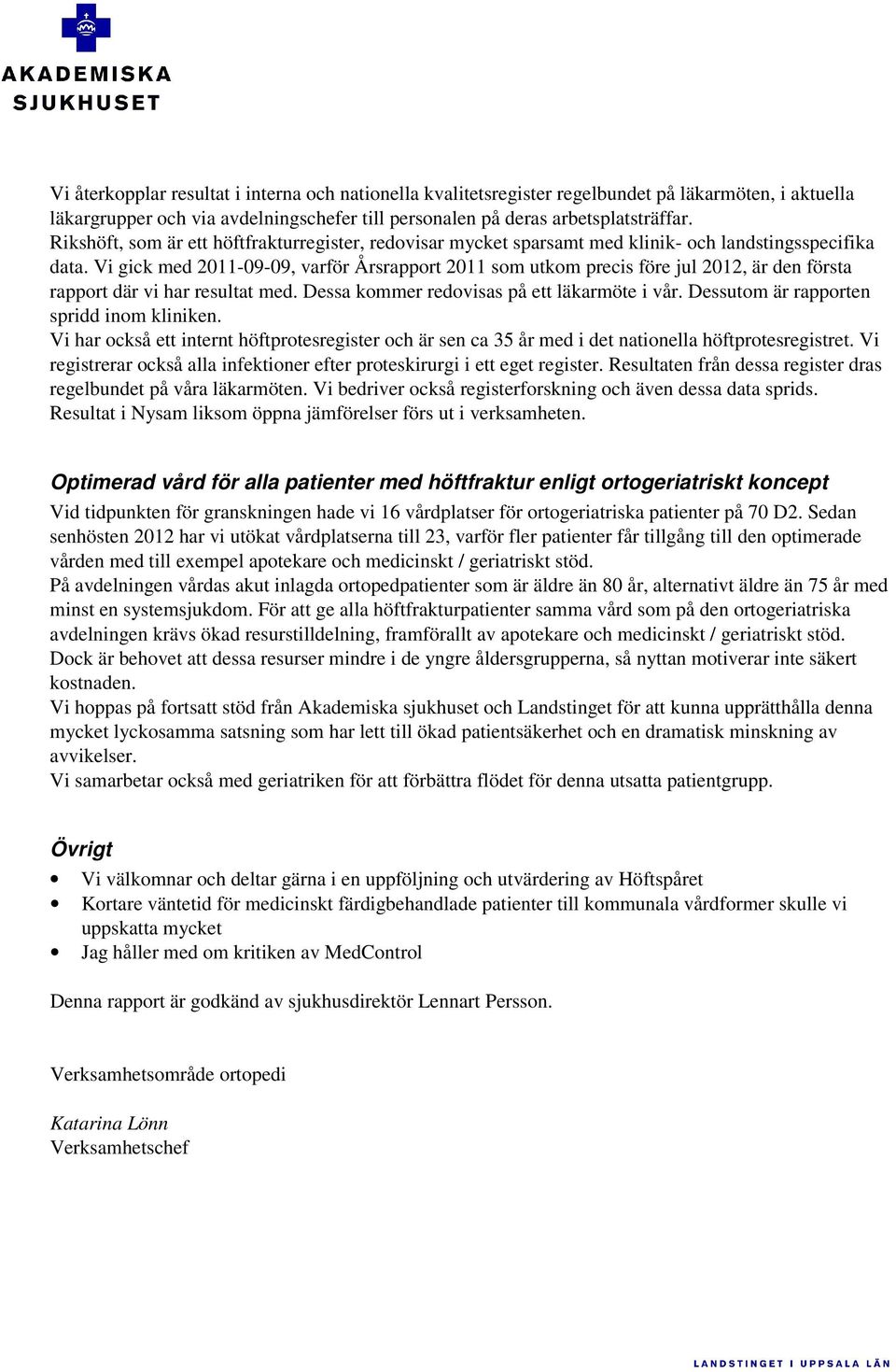 Vi gick med 2011-09-09, varför Årsrapport 2011 som utkom precis före jul 2012, är den första rapport där vi har resultat med. Dessa kommer redovisas på ett läkarmöte i vår.